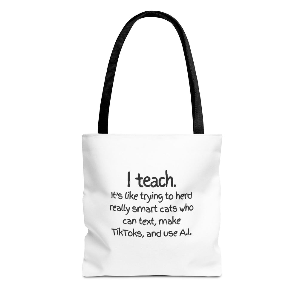 Teacher Tote Bag — “I teach. It’s like trying to herd really smart cats who can text, make TikToks, and use AI.”