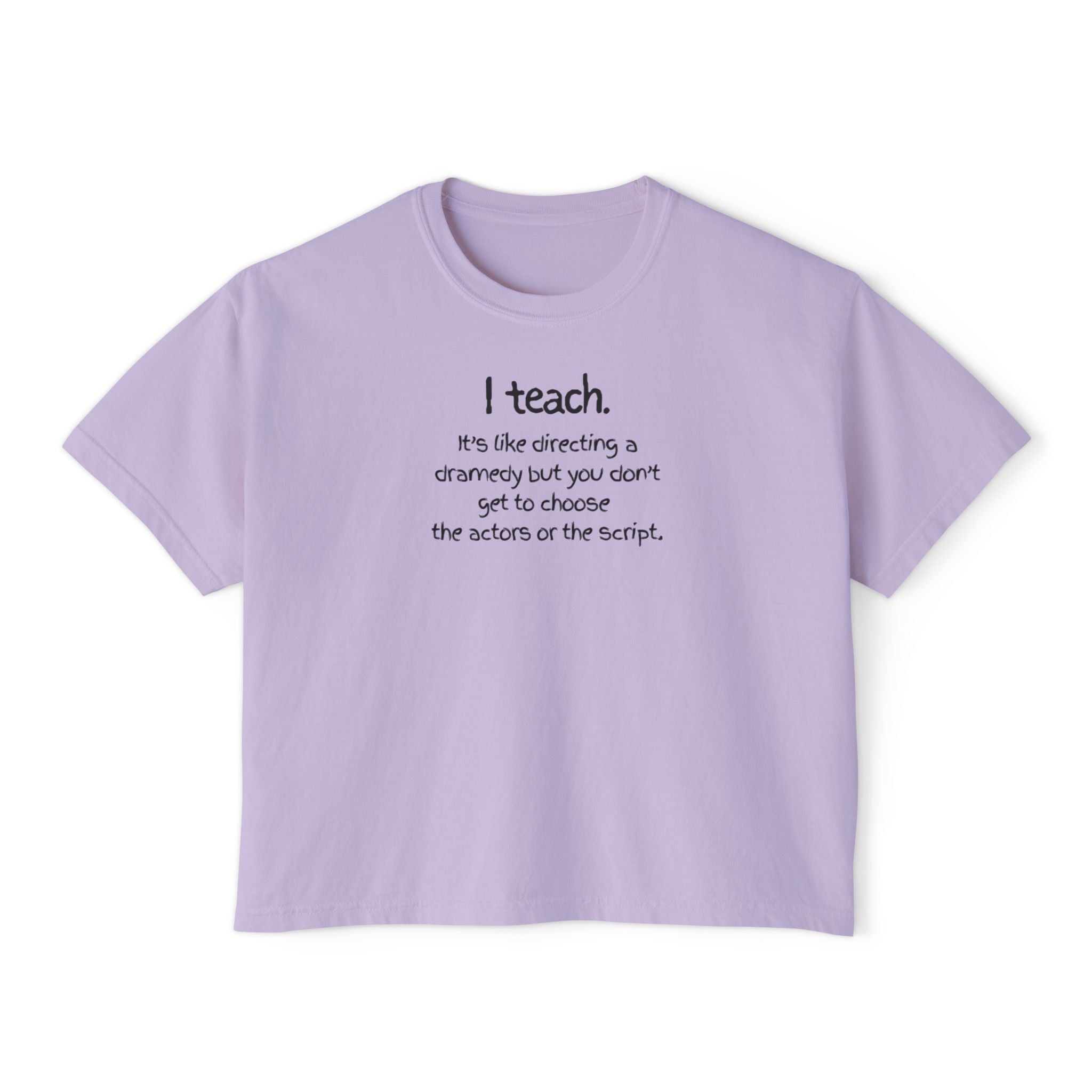 Teacher Quote Boxy Tee — "I teach. It's like directing a dramedy..."