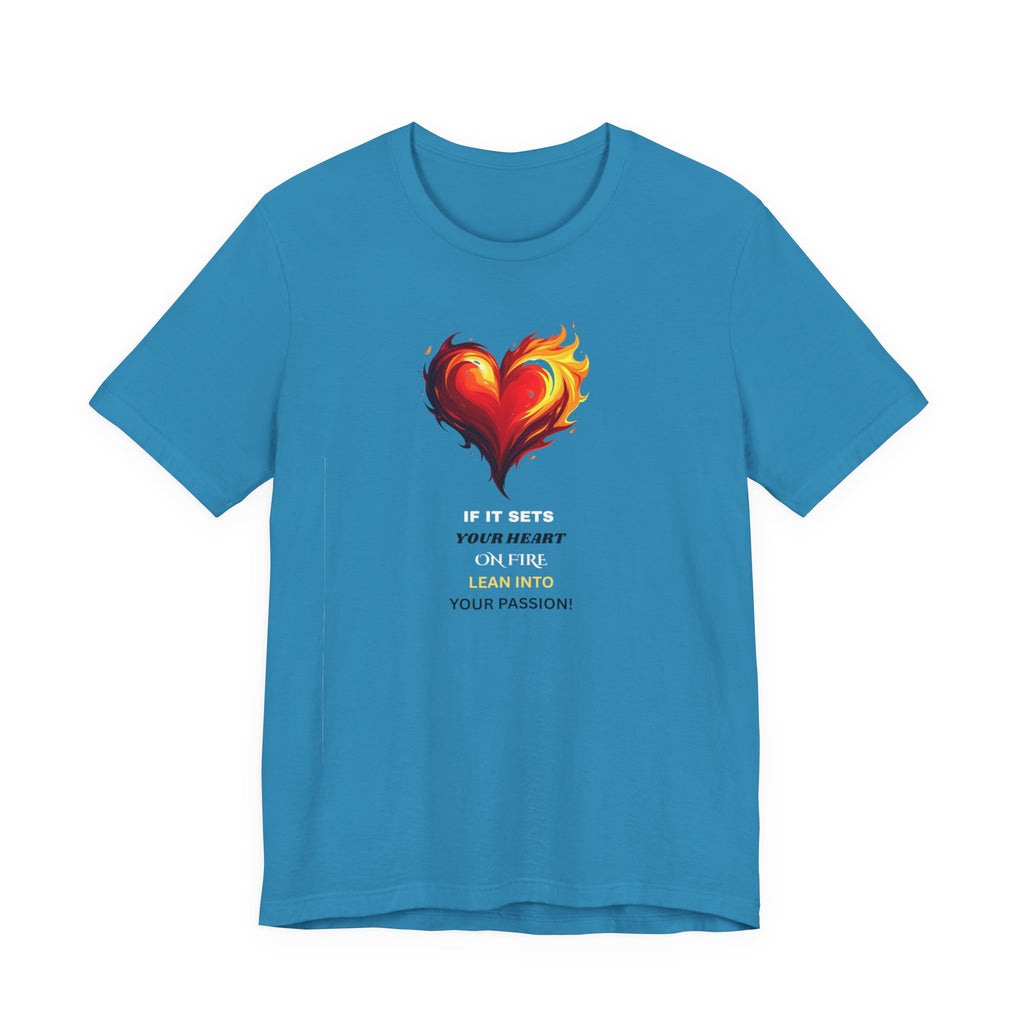 If It Sets Your Heart On Fire! Unisex Tee, Inspirational Gift, Casual Wear, Valentine's Day, Art Lover Shirt, Everyday Comfort