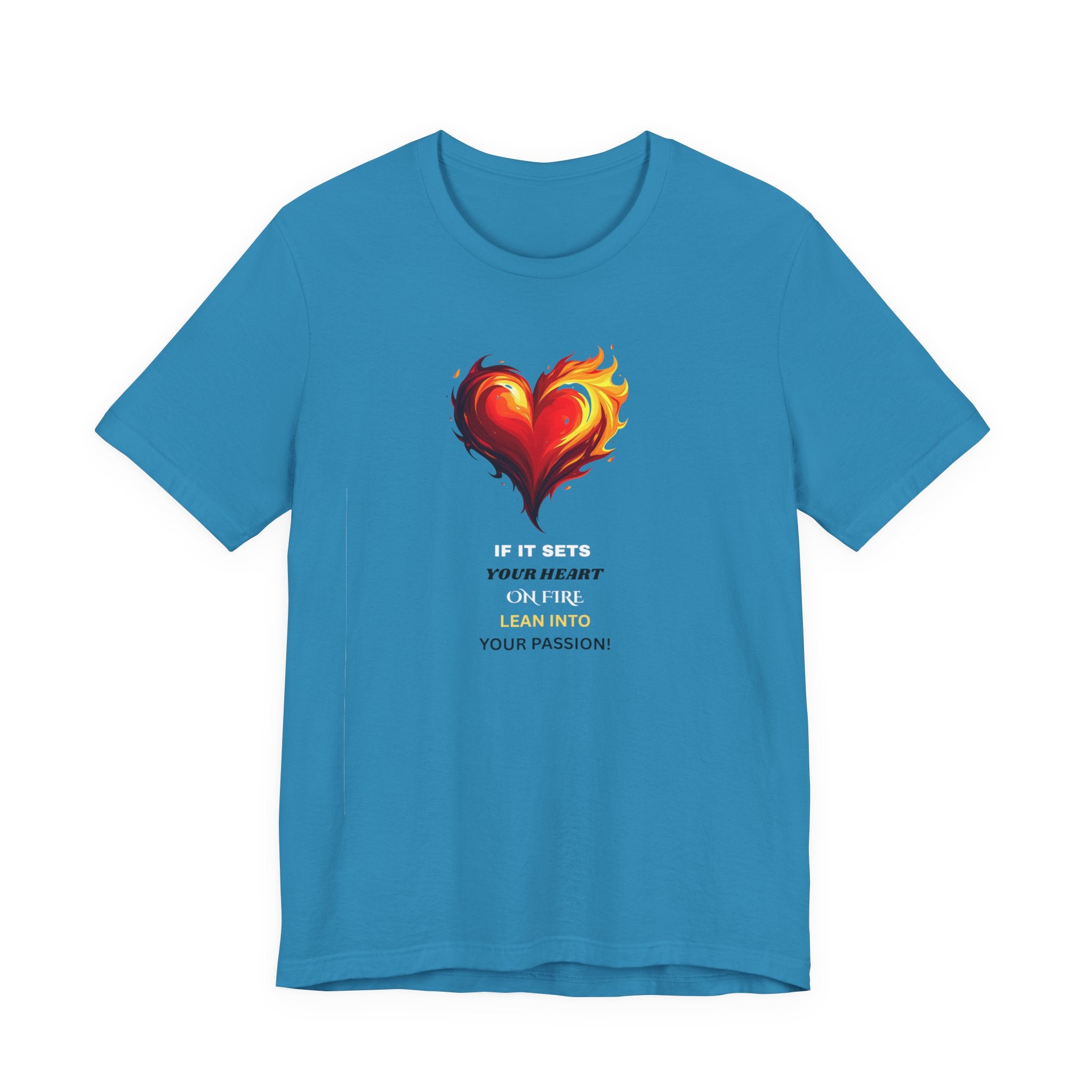 If It Sets Your Heart On Fire! Unisex Tee, Inspirational Gift, Casual Wear, Valentine's Day, Art Lover Shirt, Everyday Comfort