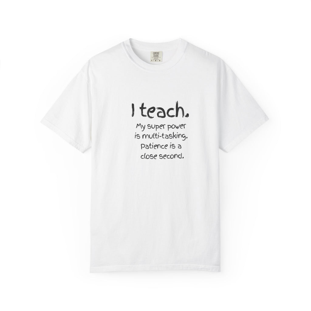 I Teach Teacher T-Shirt — “I teach. My super power is multi-tasking” Casual Educator Tee