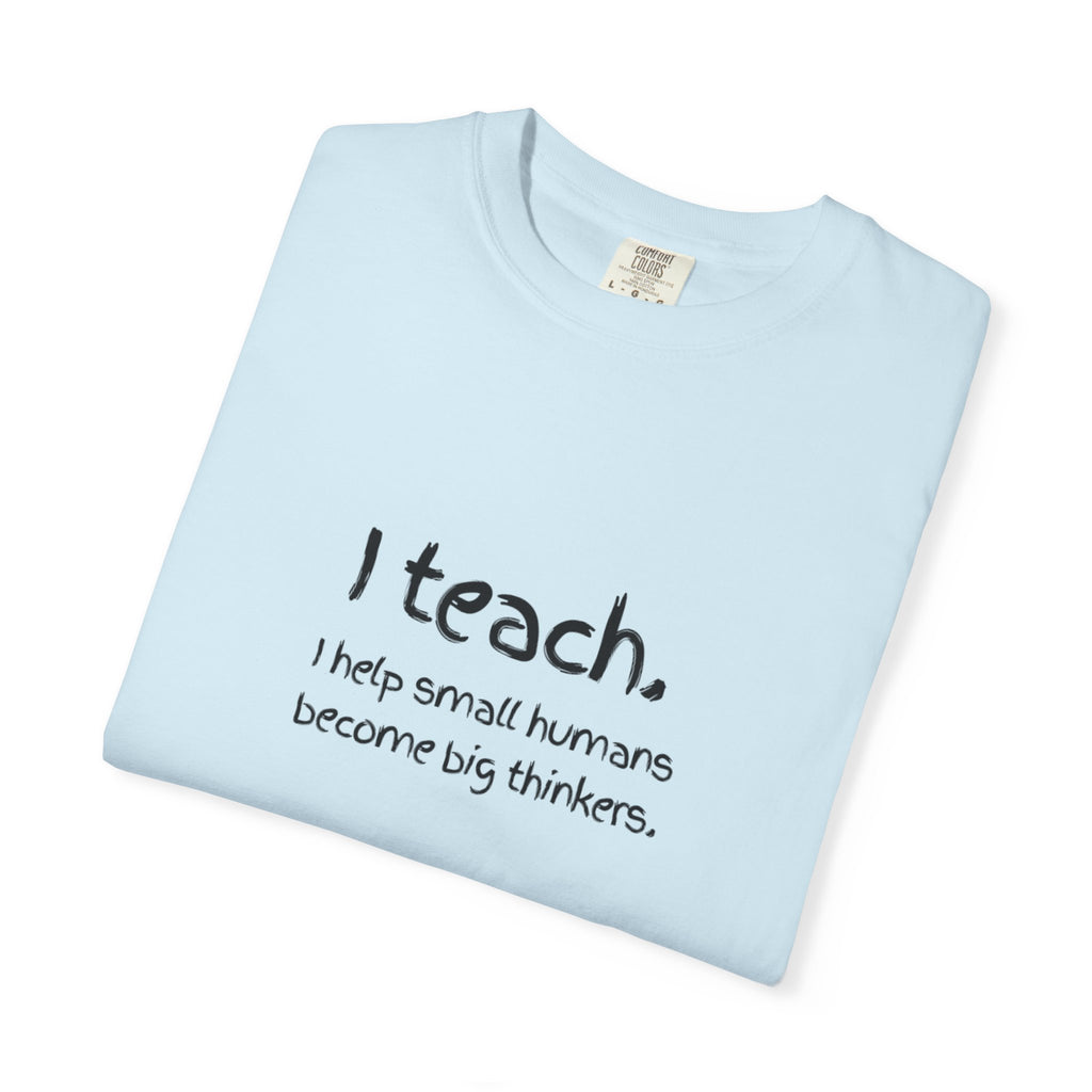 Teacher T-Shirt — “I teach. I help small humans become big thinkers.” with Colorful Back Art
