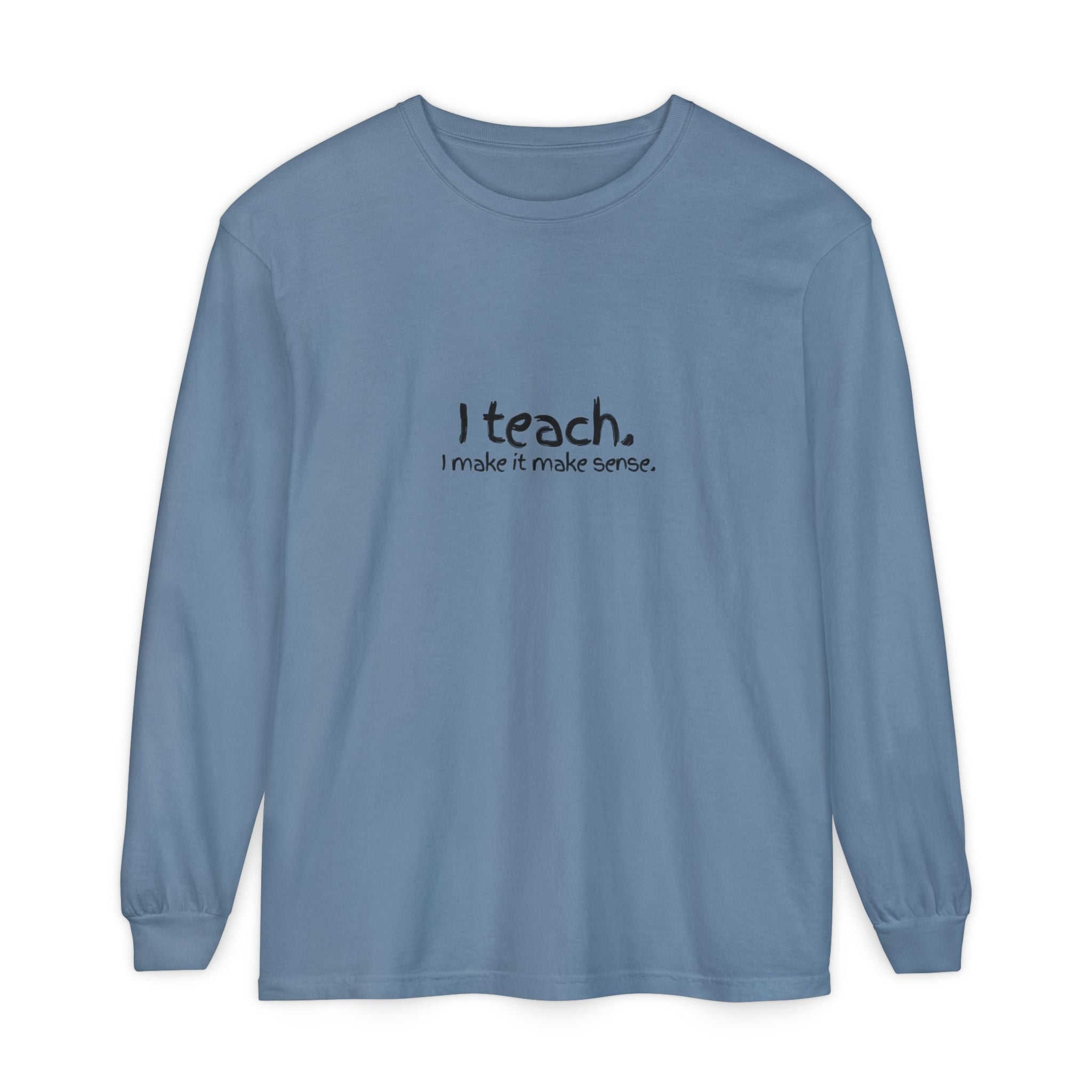 I Teach Long Sleeve T‑Shirt — “I make it make sense.” Teacher Tee with Colorful Original Art Back