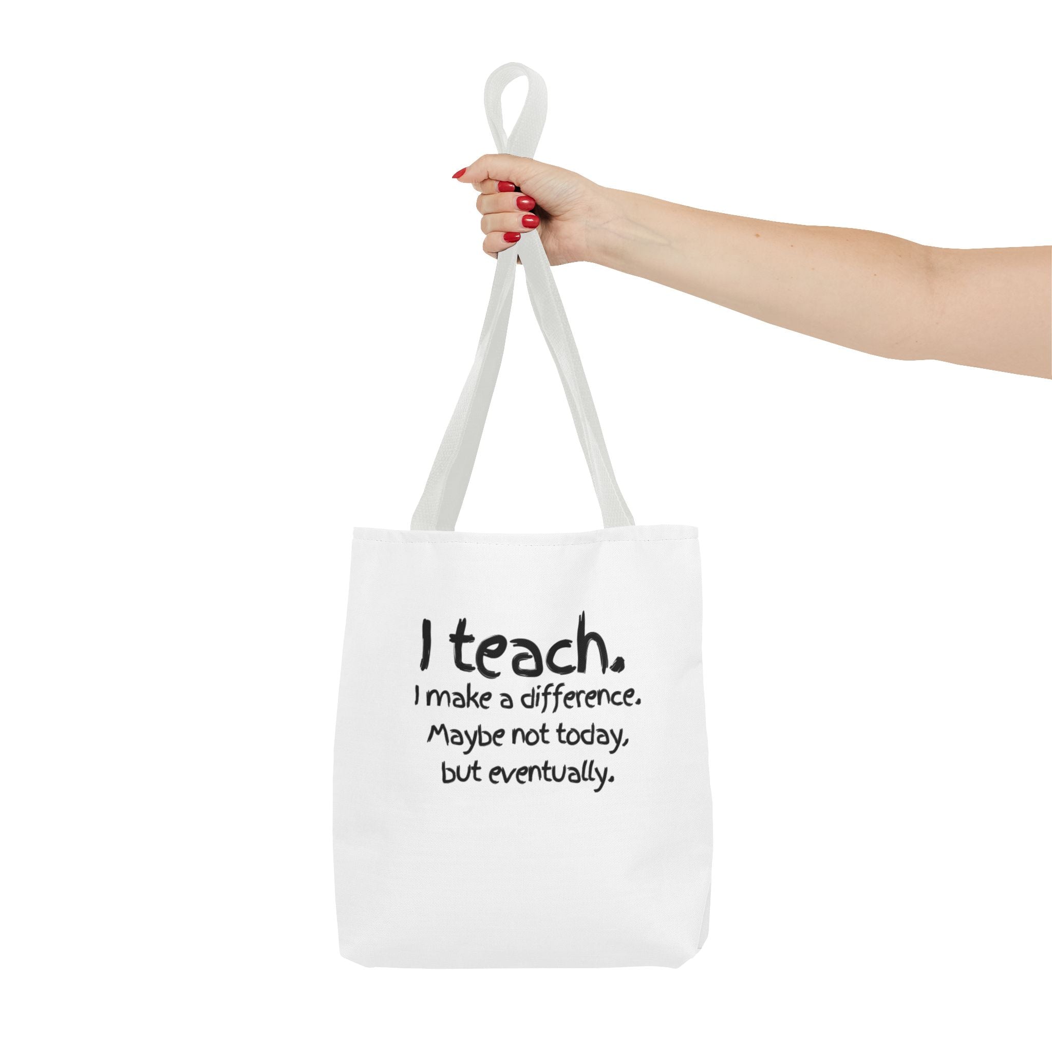 Teacher Tote Bag — "I teach. I make a difference. Maybe not today, but eventually."