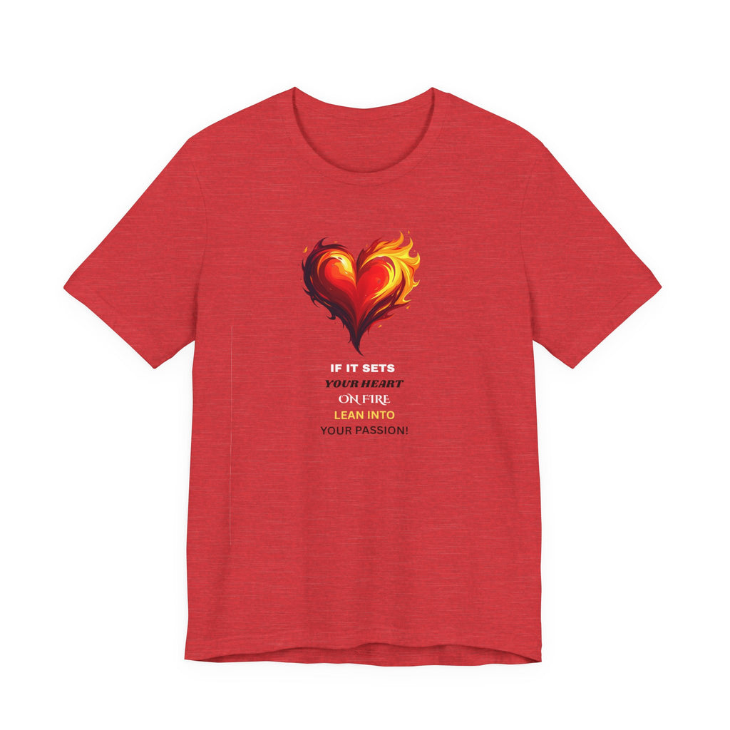 If It Sets Your Heart On Fire! Unisex Tee, Inspirational Gift, Casual Wear, Valentine's Day, Art Lover Shirt, Everyday Comfort