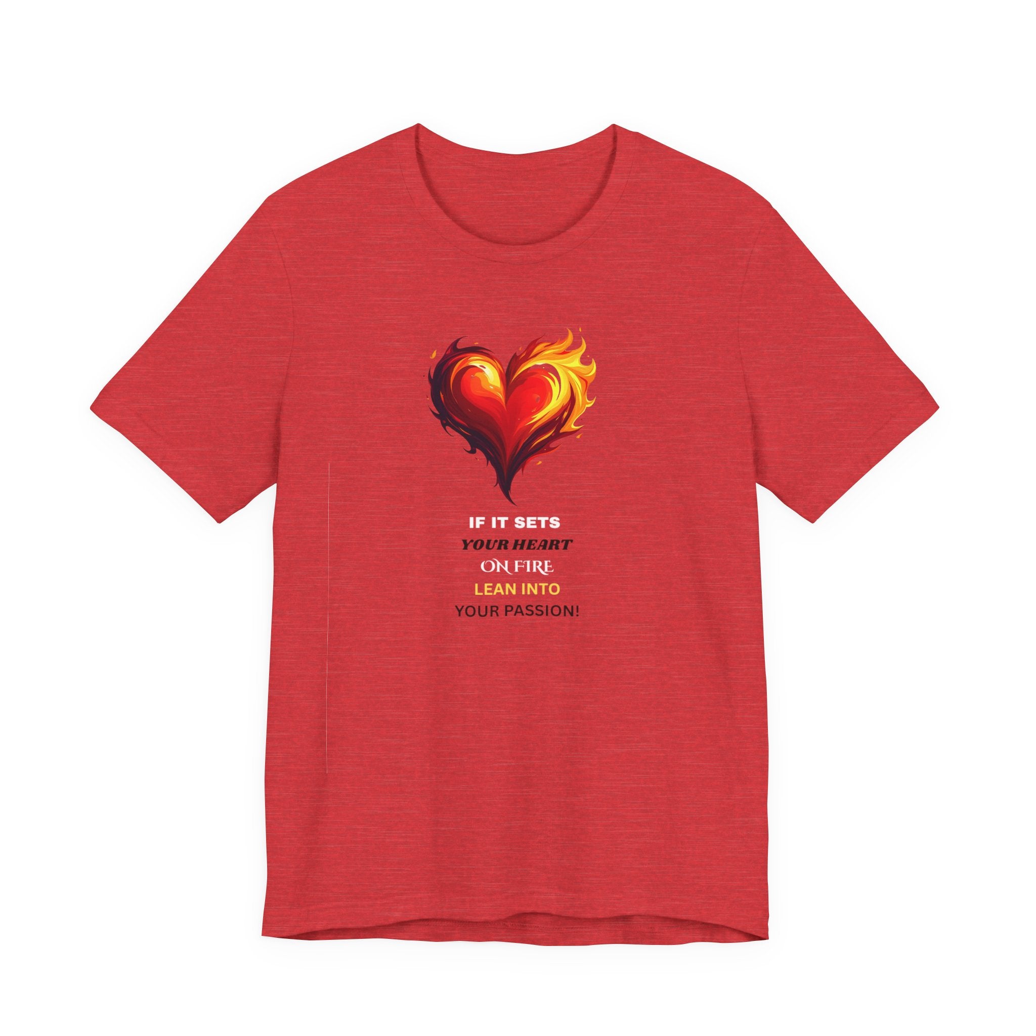 If It Sets Your Heart On Fire! Unisex Tee, Inspirational Gift, Casual Wear, Valentine's Day, Art Lover Shirt, Everyday Comfort