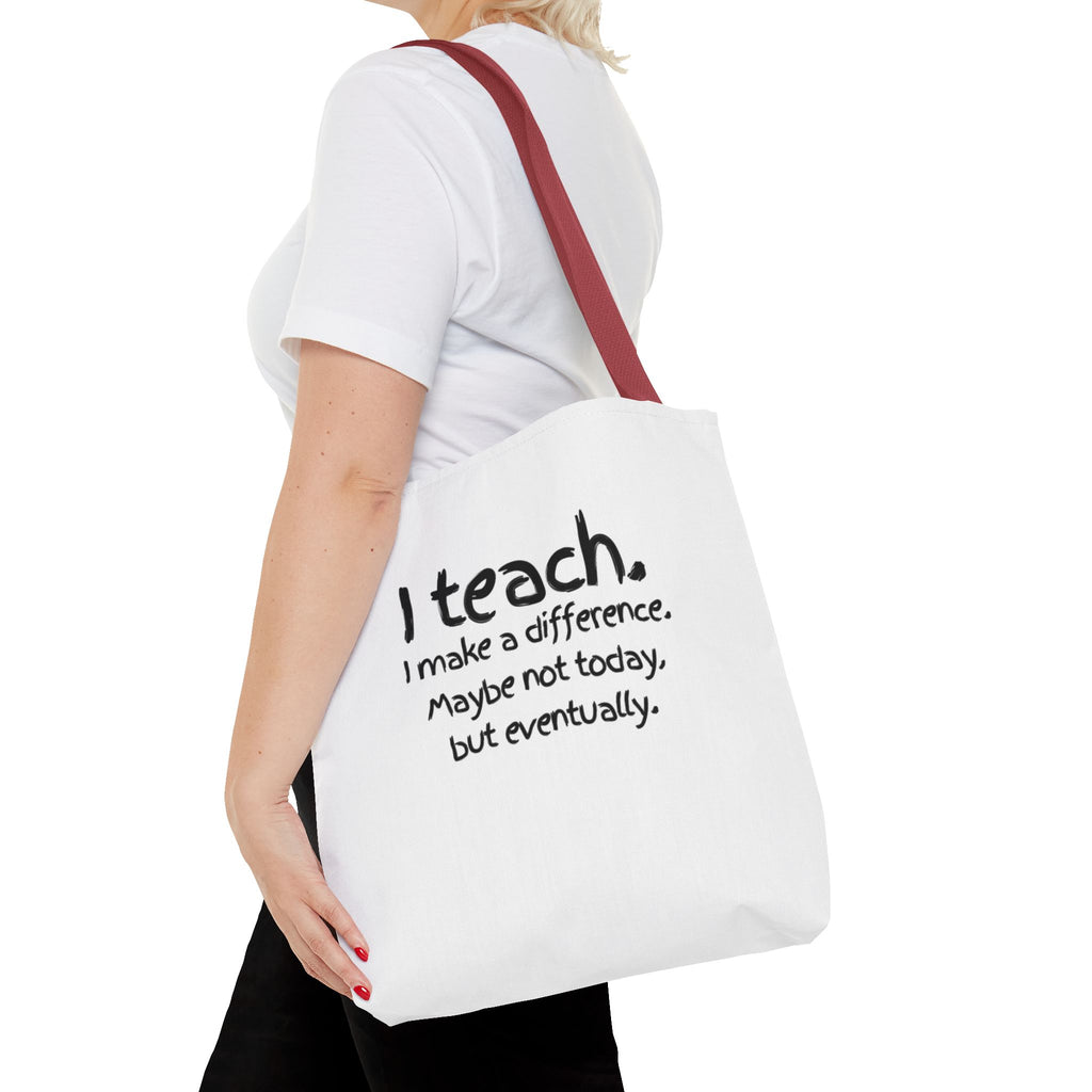 Teacher Tote Bag — "I teach. I make a difference. Maybe not today, but eventually."