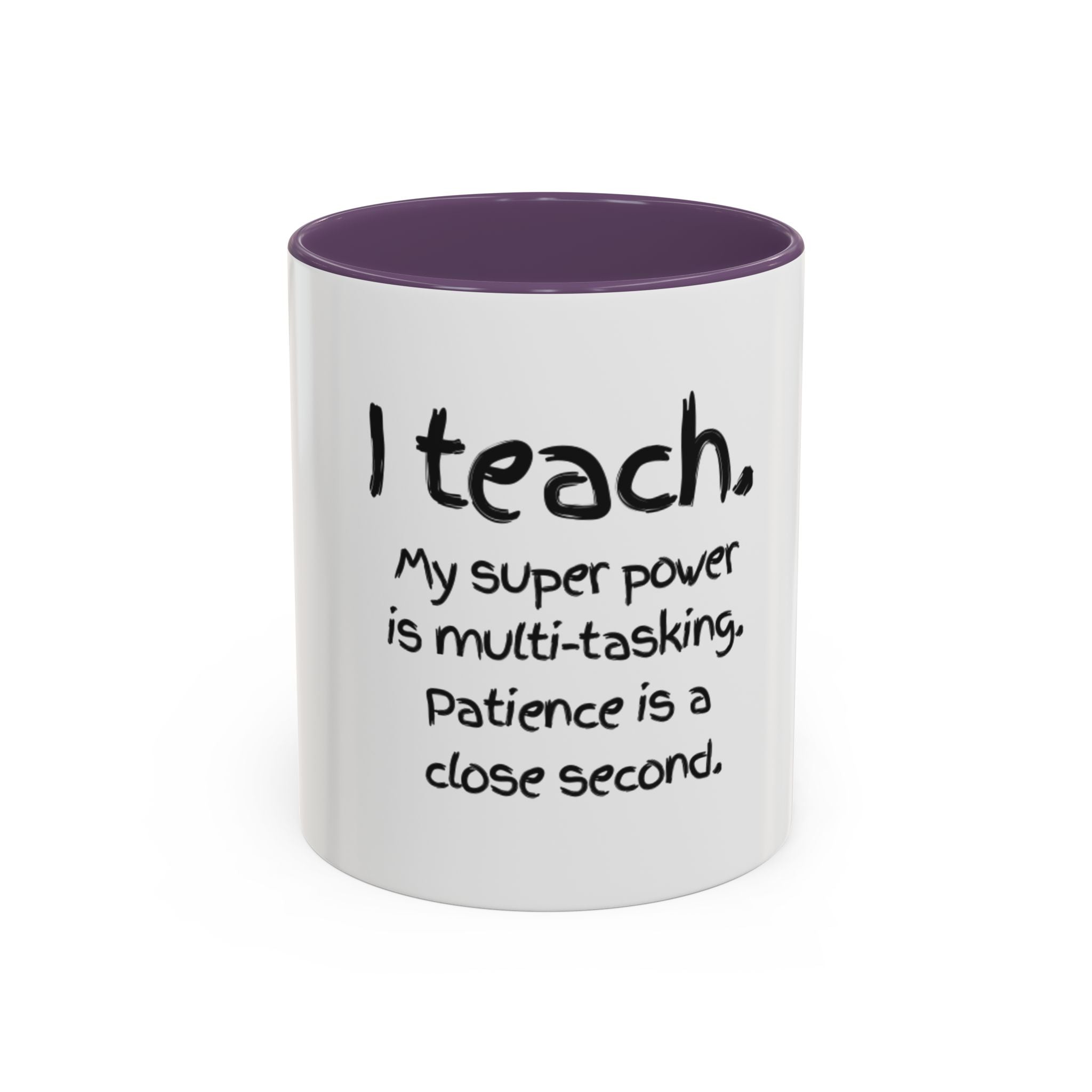 Teacher Coffee Mug — “I Teach. My Super Power is Multi-Tasking, Patience Is a Close Second” Accent Mug
