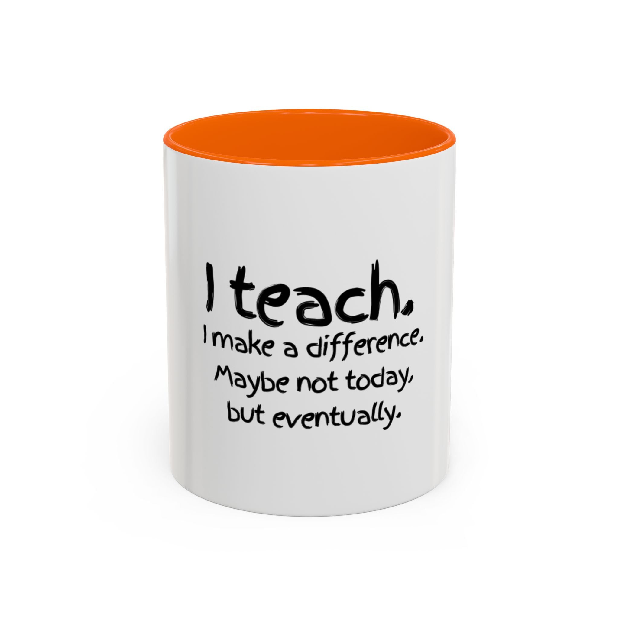Teacher Mug — "I Teach. I Make a Difference. Maybe Not Today, But Eventually." Accent Coffee Cup