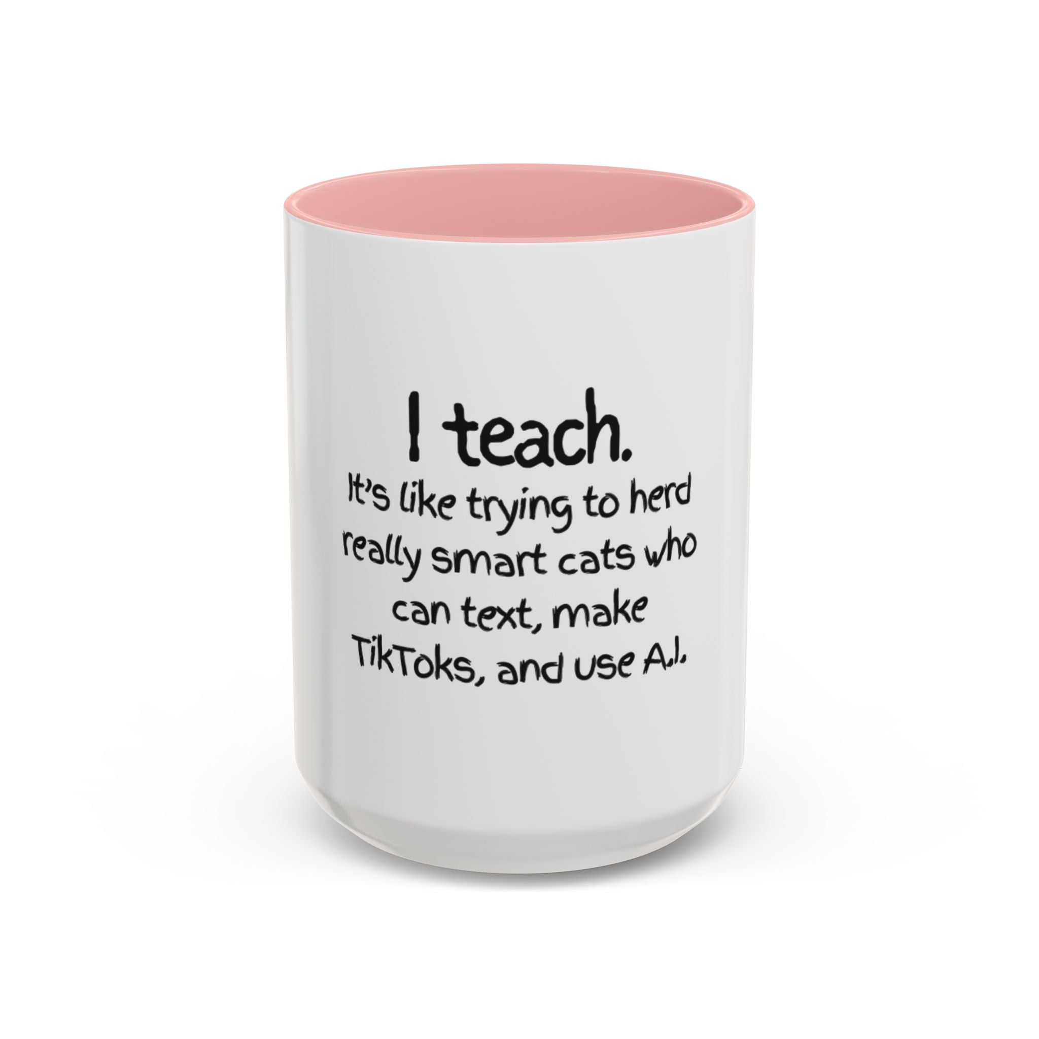 Teacher Coffee Mug — "I Teach. It's like trying to herd really smart cats who can text, make TikToks, and use A.I."
