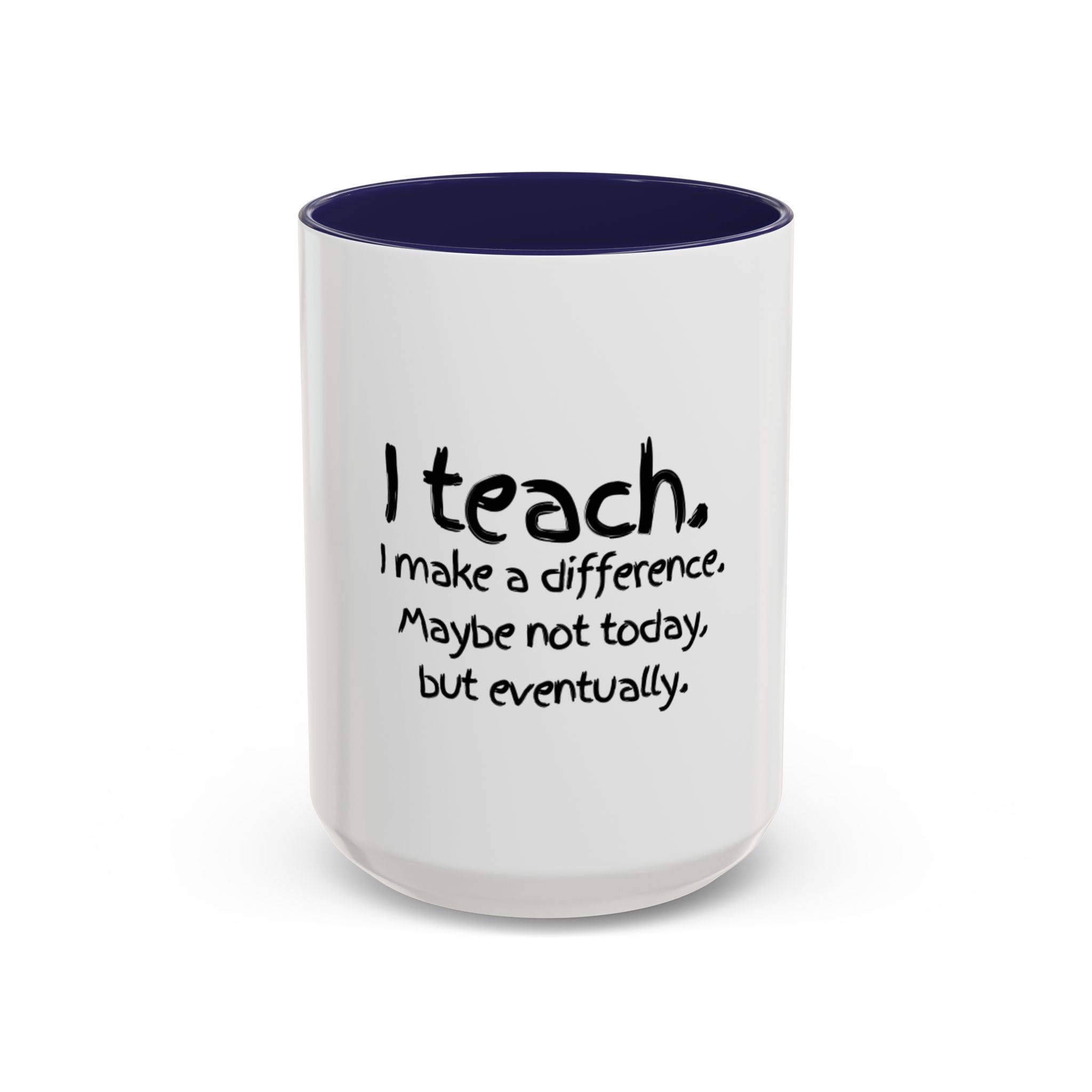 Teacher Mug — "I Teach. I Make a Difference. Maybe Not Today, But Eventually." Accent Coffee Cup