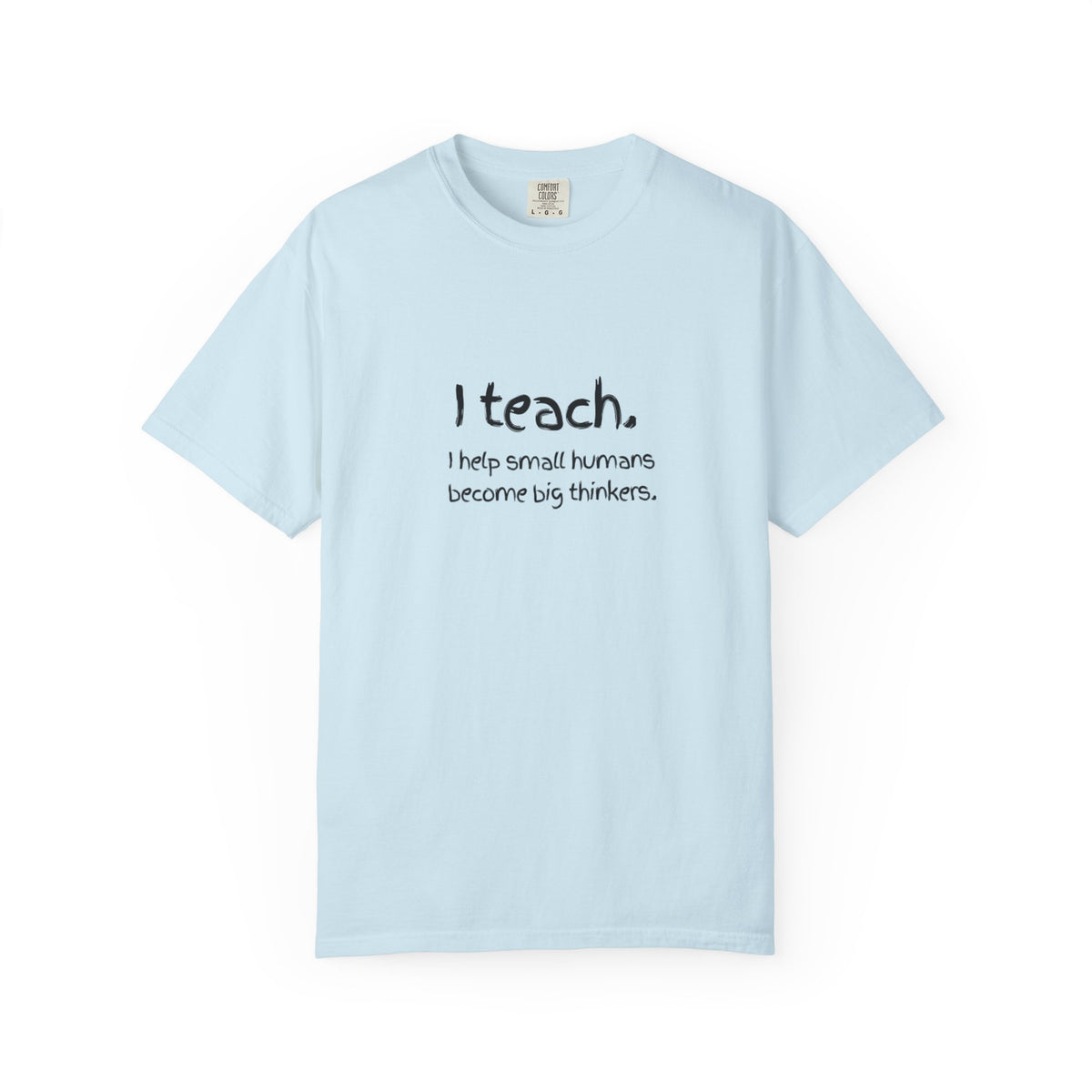 Teacher T-Shirt — “I teach. I help small humans become big thinkers.” with Colorful Back Art