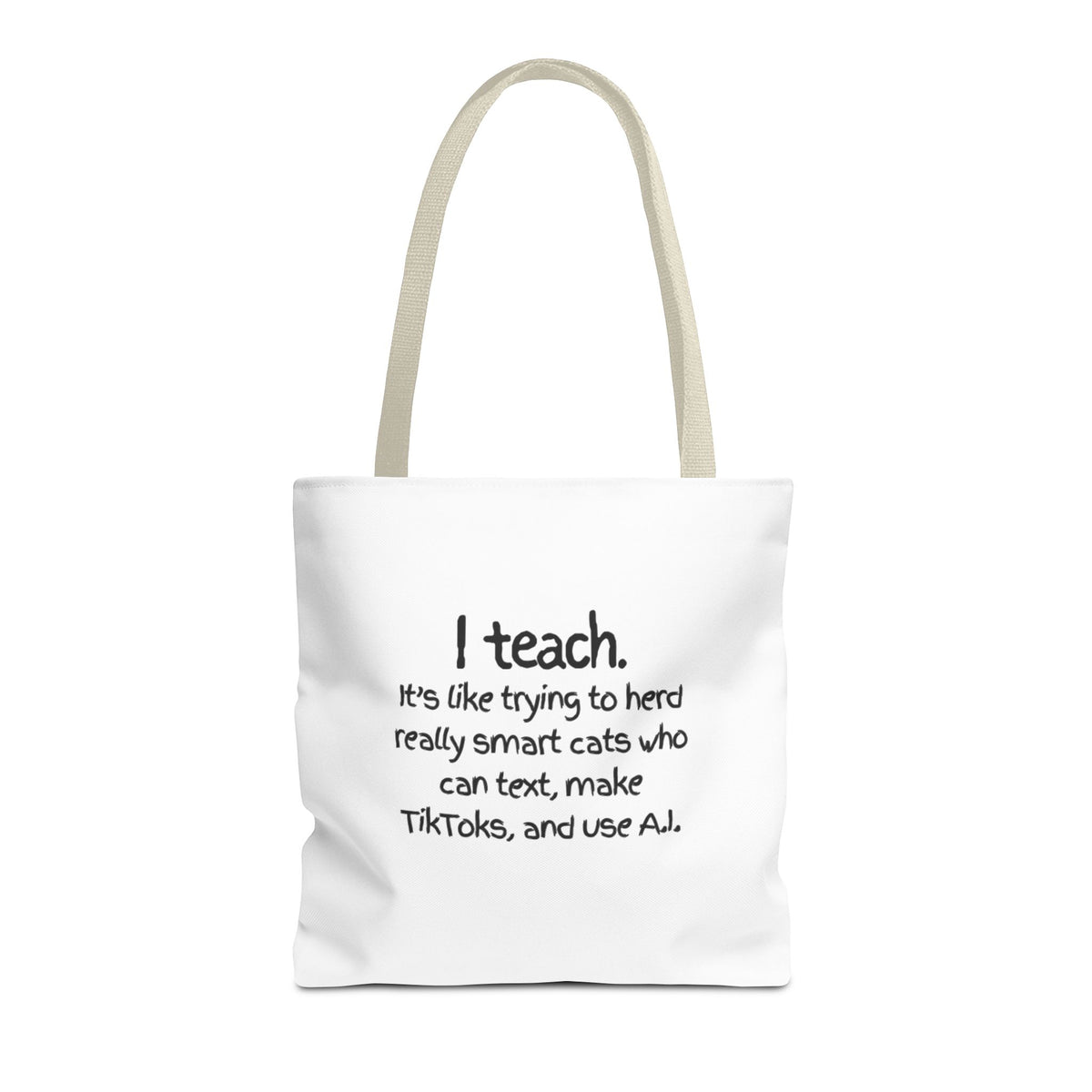 Teacher Tote Bag — “I teach. It’s like trying to herd really smart cats who can text, make TikToks, and use AI.”