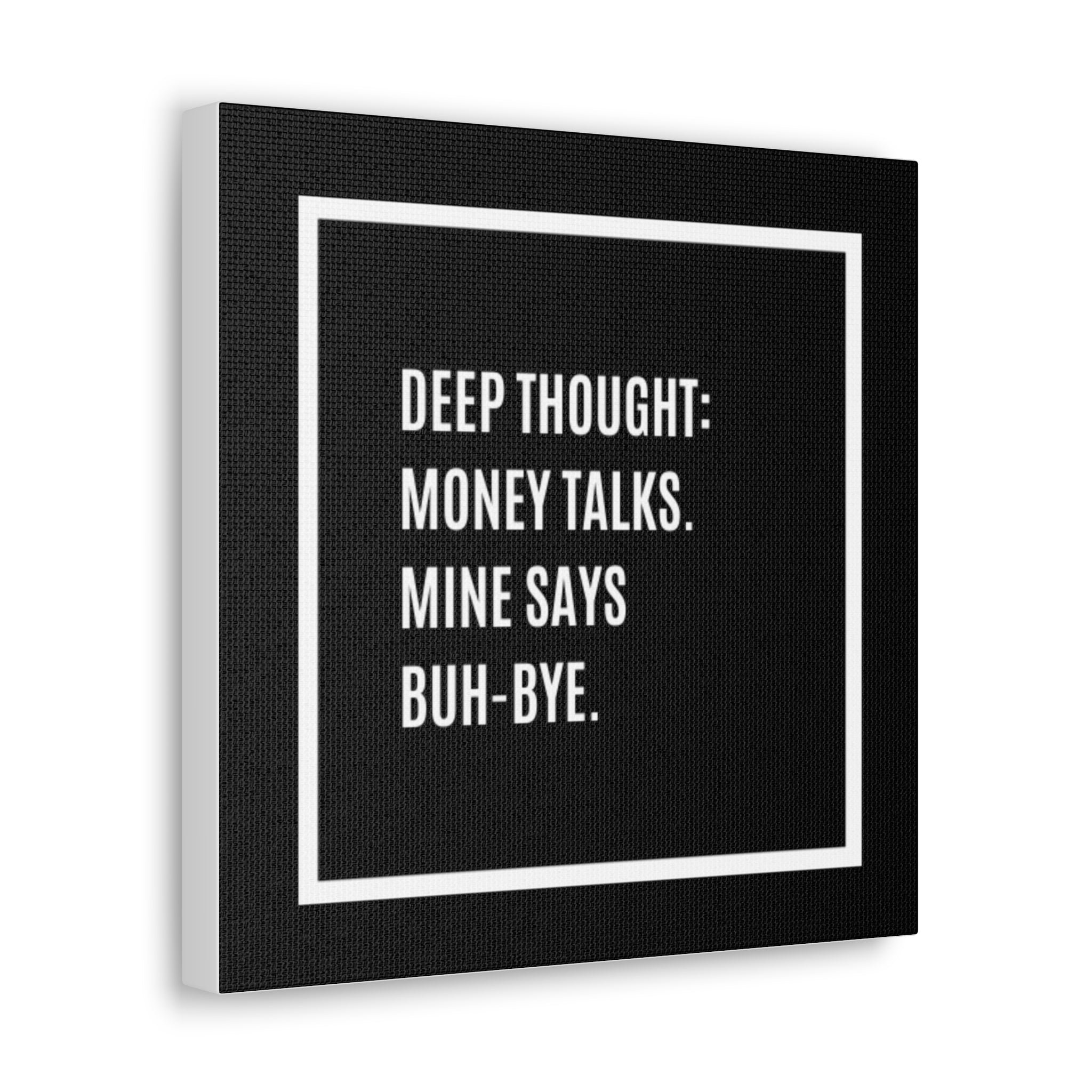 Canvas Wall Art - "Deep Thought: Money Talks. Mine Says Buh-Bye." Minimal Black Quote Print
