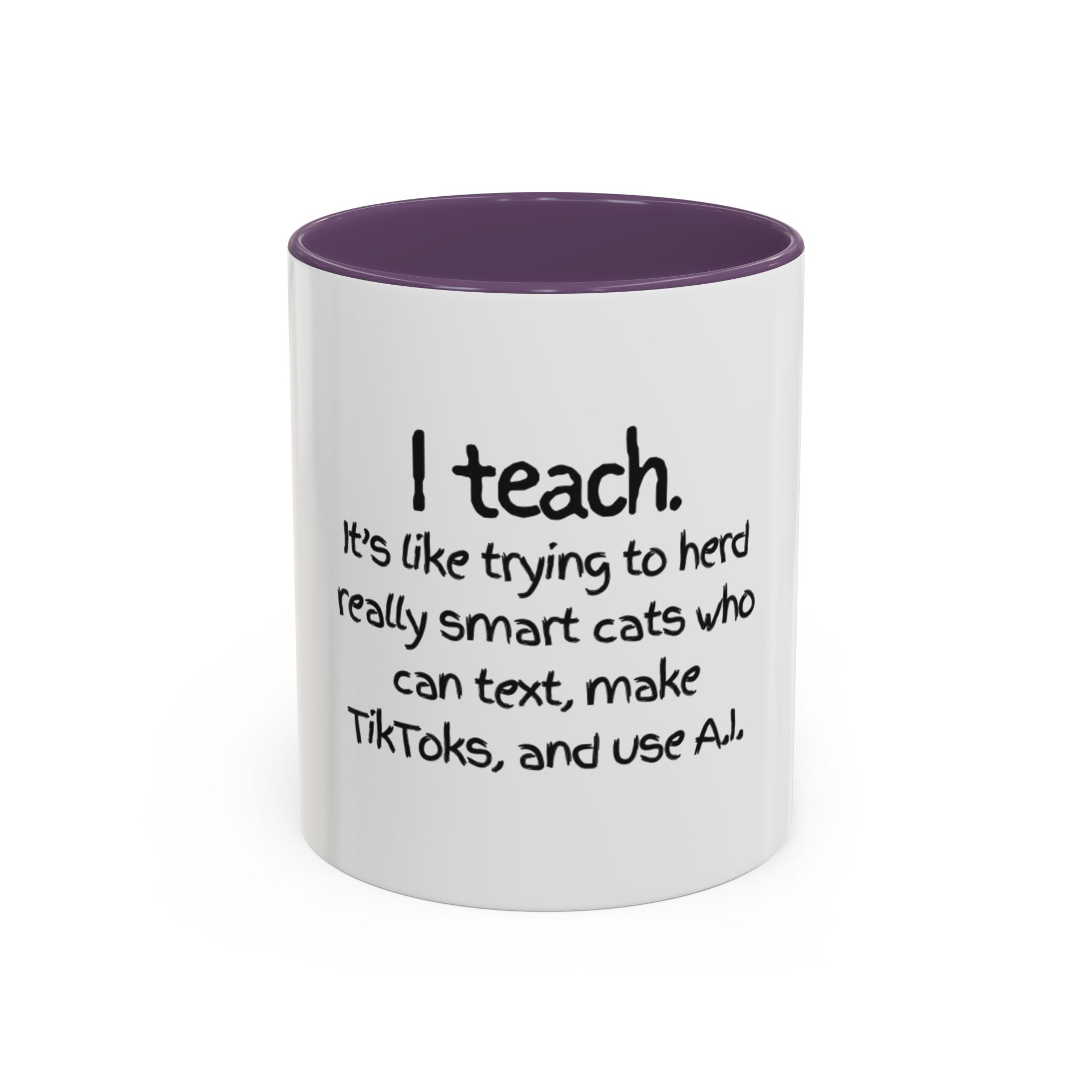 Teacher Coffee Mug — "I Teach. It's like trying to herd really smart cats who can text, make TikToks, and use A.I."