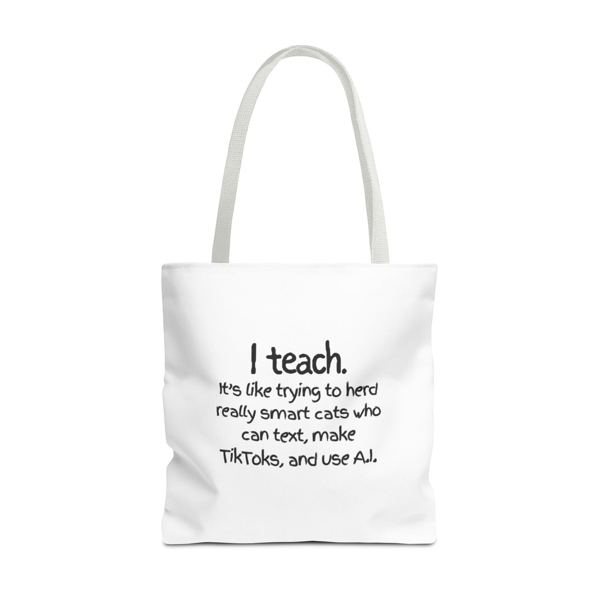 Teacher Tote Bag — “I teach. It’s like trying to herd really smart cats who can text, make TikToks, and use AI.”