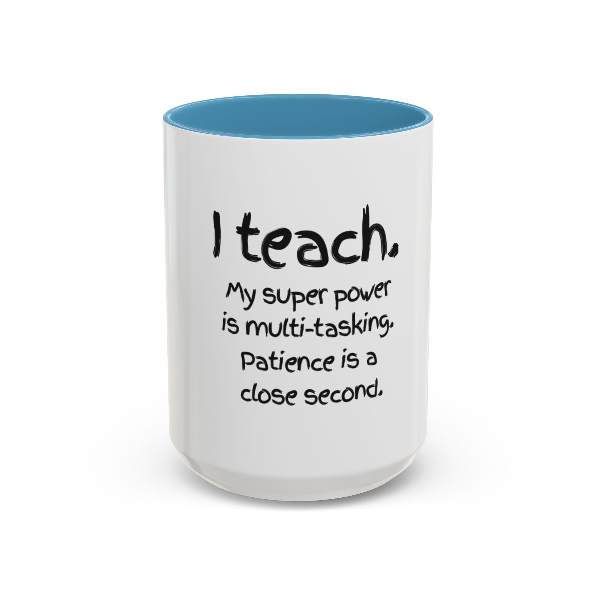Teacher Coffee Mug — “I Teach. My Super Power is Multi-Tasking, Patience Is a Close Second” Accent Mug