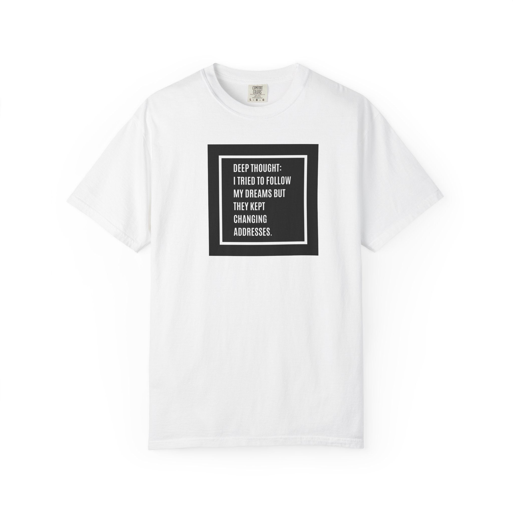 "Deep Thought: I Tried to Follow My Dreams" Minimal Quote Tee