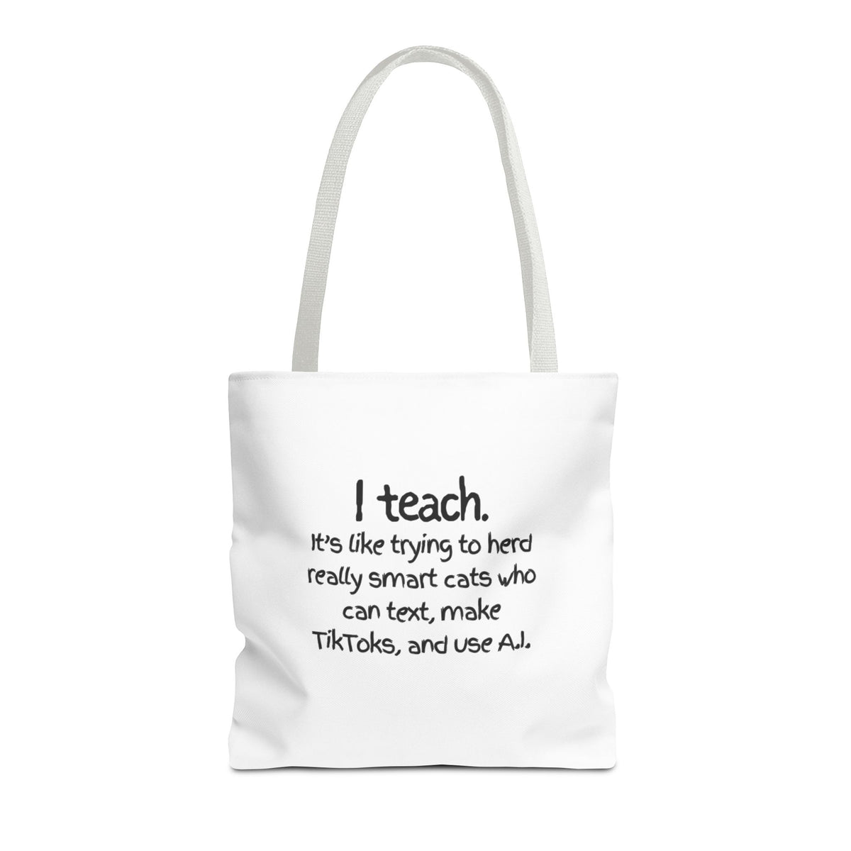 Teacher Tote Bag — “I teach. It’s like trying to herd really smart cats who can text, make TikToks, and use AI.”