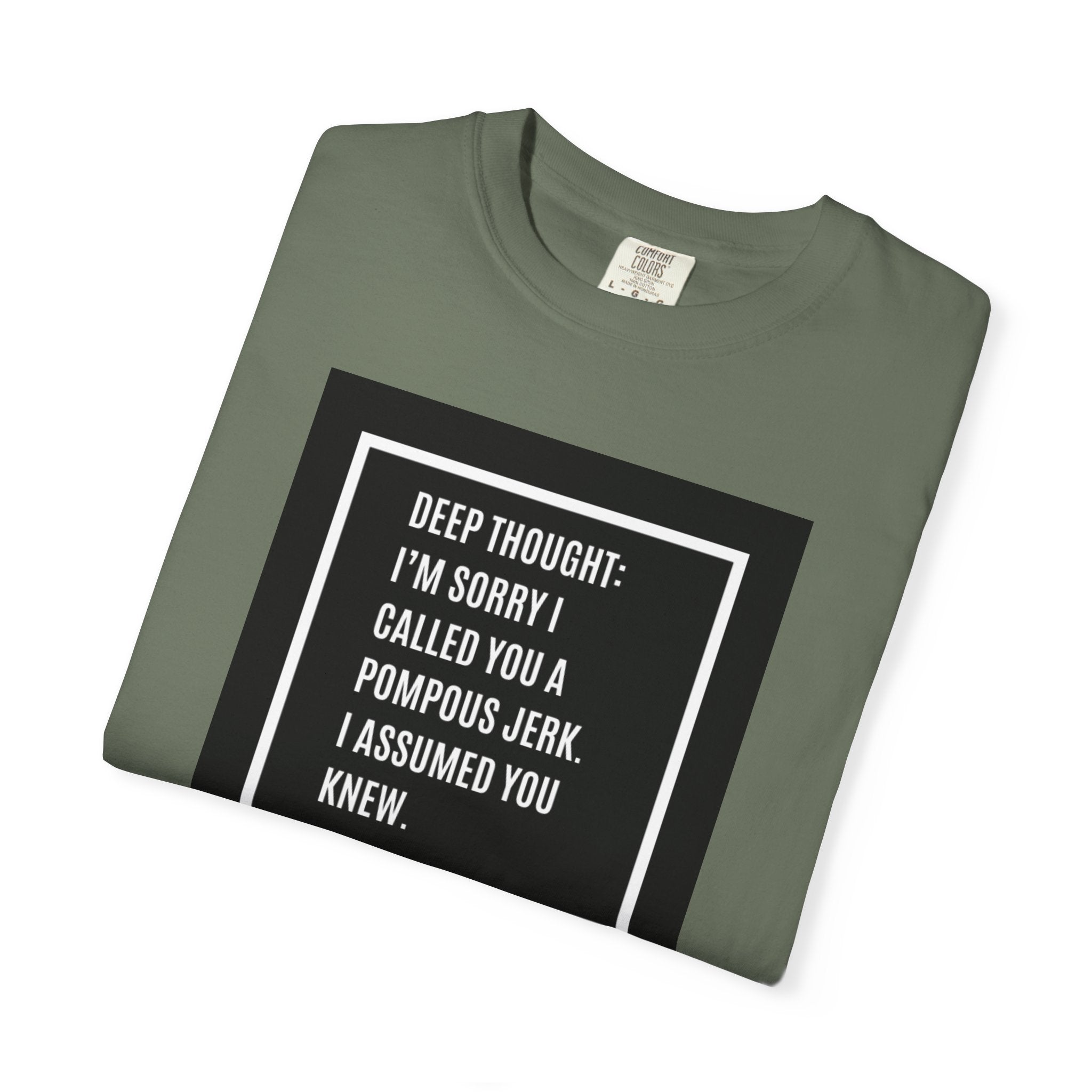 Funny Quote T-Shirt — “Deep Thought: I’m Sorry I Called You a Pompous Jerk. I Assumed You Knew.”