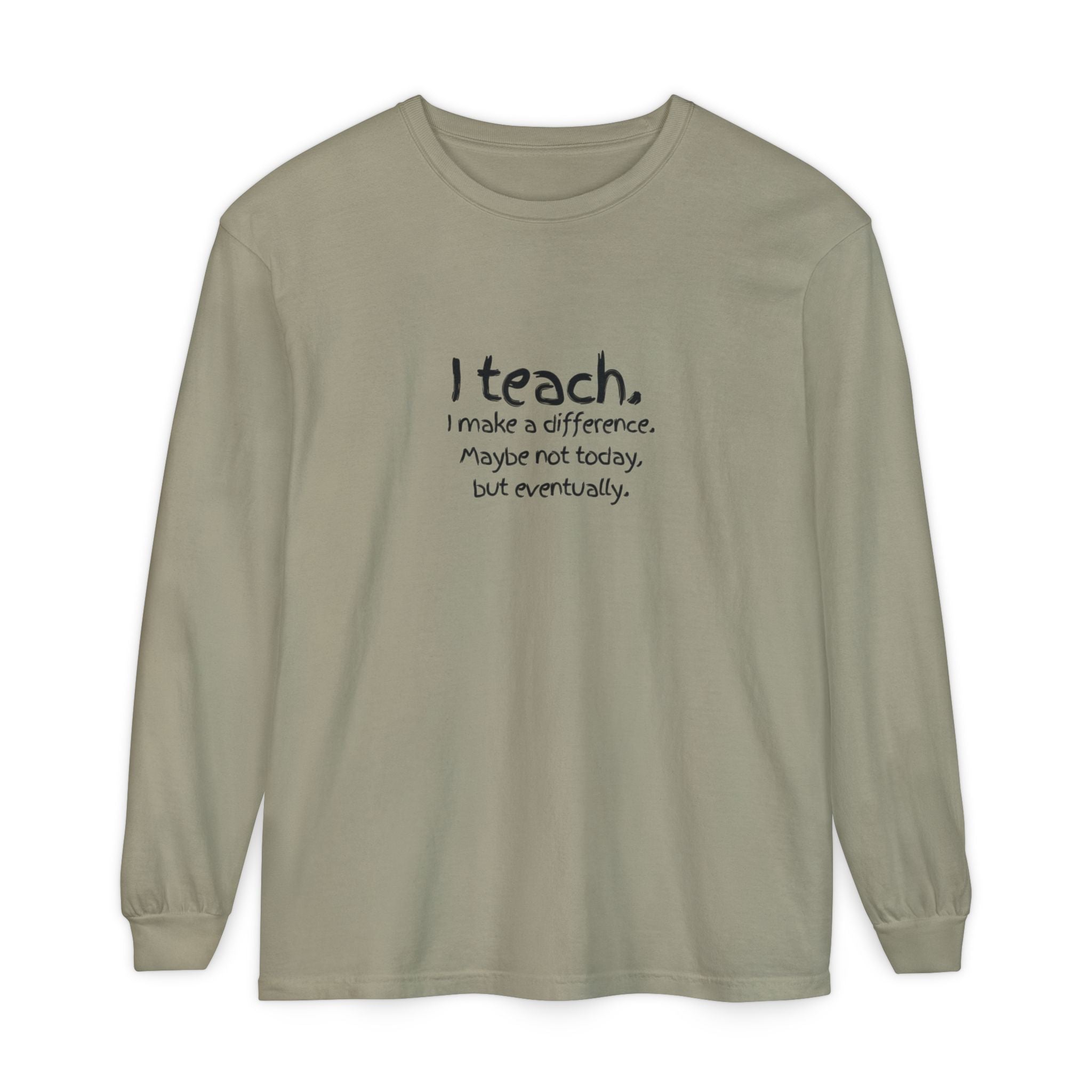 Teacher Long Sleeve Tee — "I teach. I make a difference. Maybe not today, but eventually." — Colorful Back Art