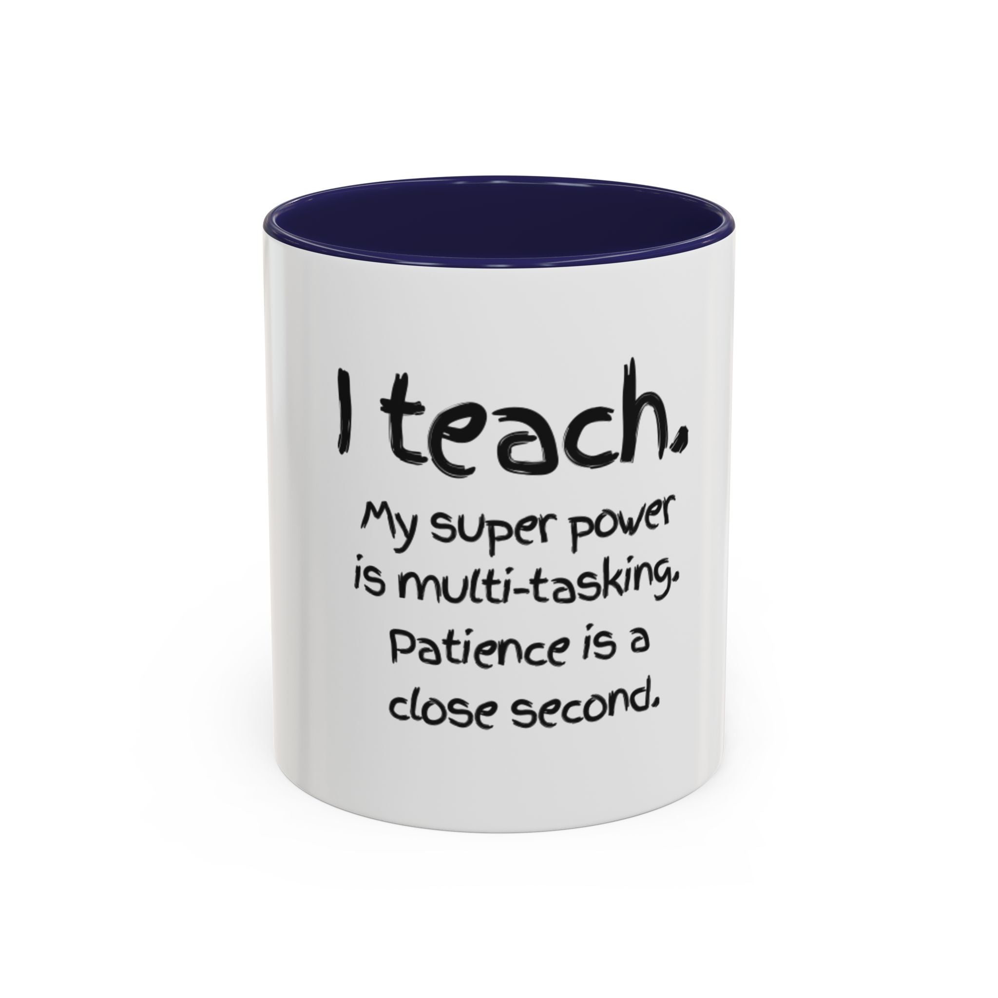 Teacher Coffee Mug — “I Teach. My Super Power is Multi-Tasking, Patience Is a Close Second” Accent Mug