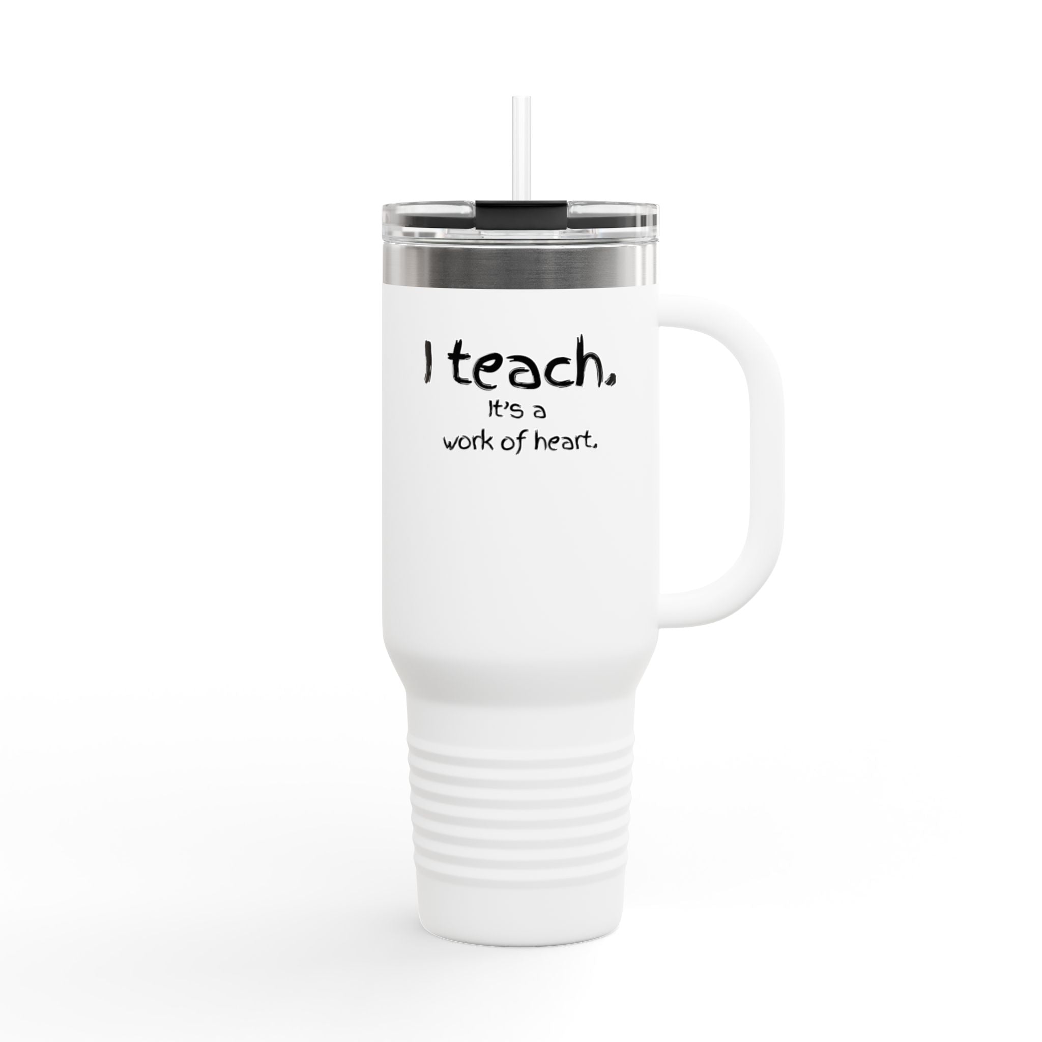 40oz Insulated Travel Mug – "I Teach. It's a Work of Heart." Teacher Tumbler