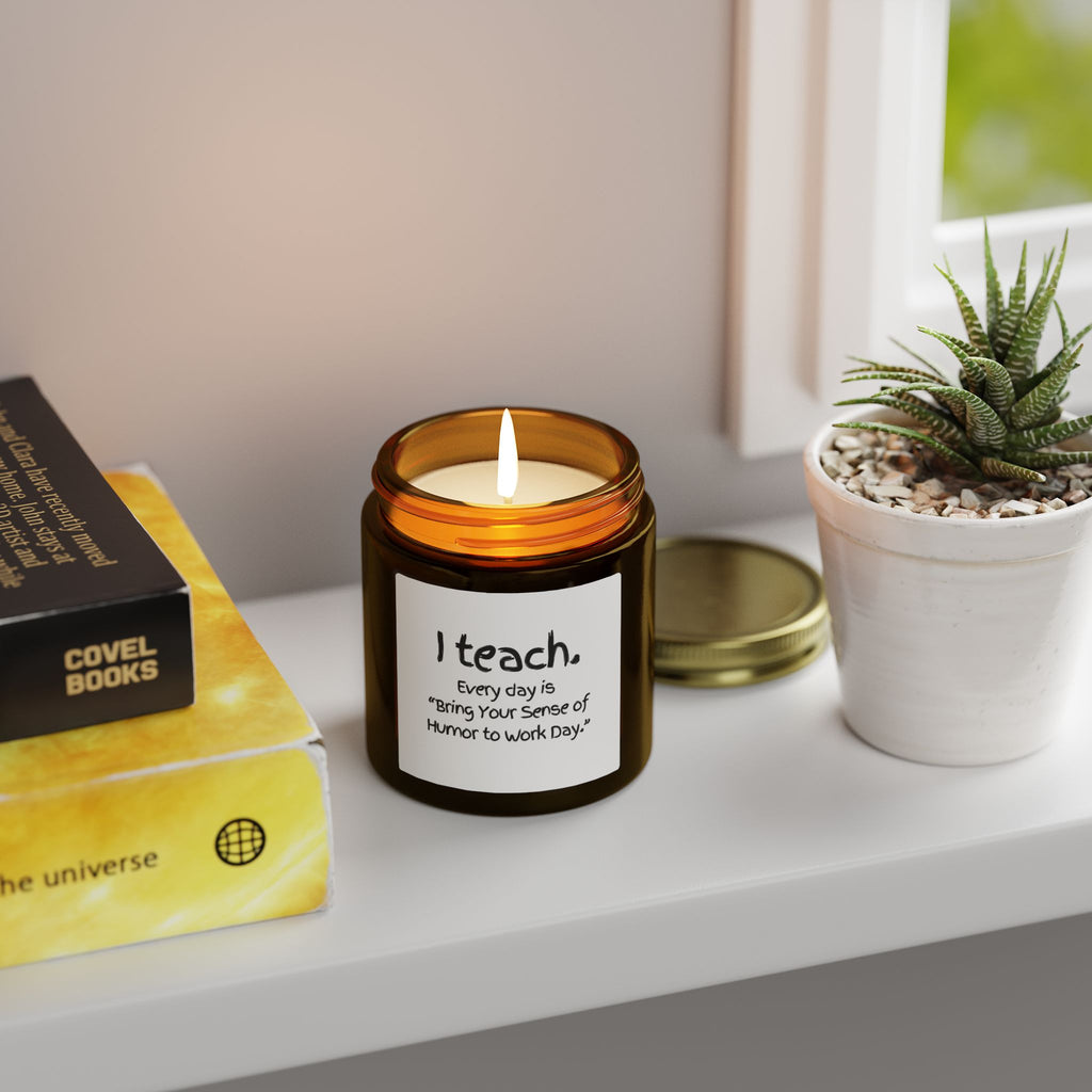 Teacher Scented Candle — Coconut Apricot Wax (4oz & 9oz) — “I teach. Every day is ‘Bring Your Sense of Humor to Work Day.’”