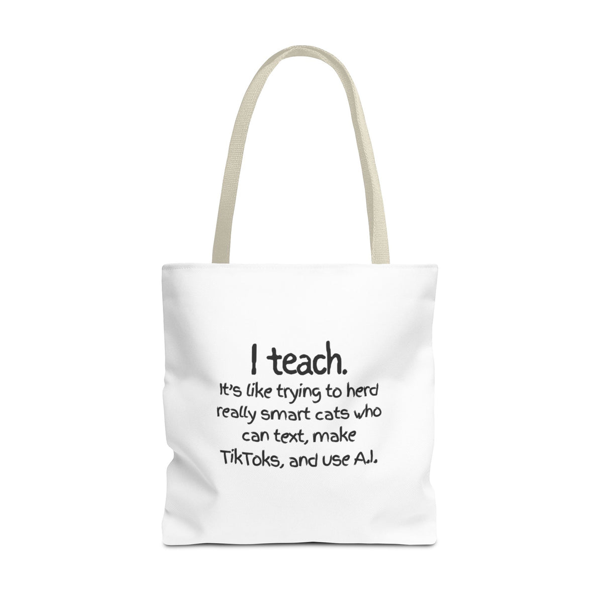 Teacher Tote Bag — “I teach. It’s like trying to herd really smart cats who can text, make TikToks, and use AI.”