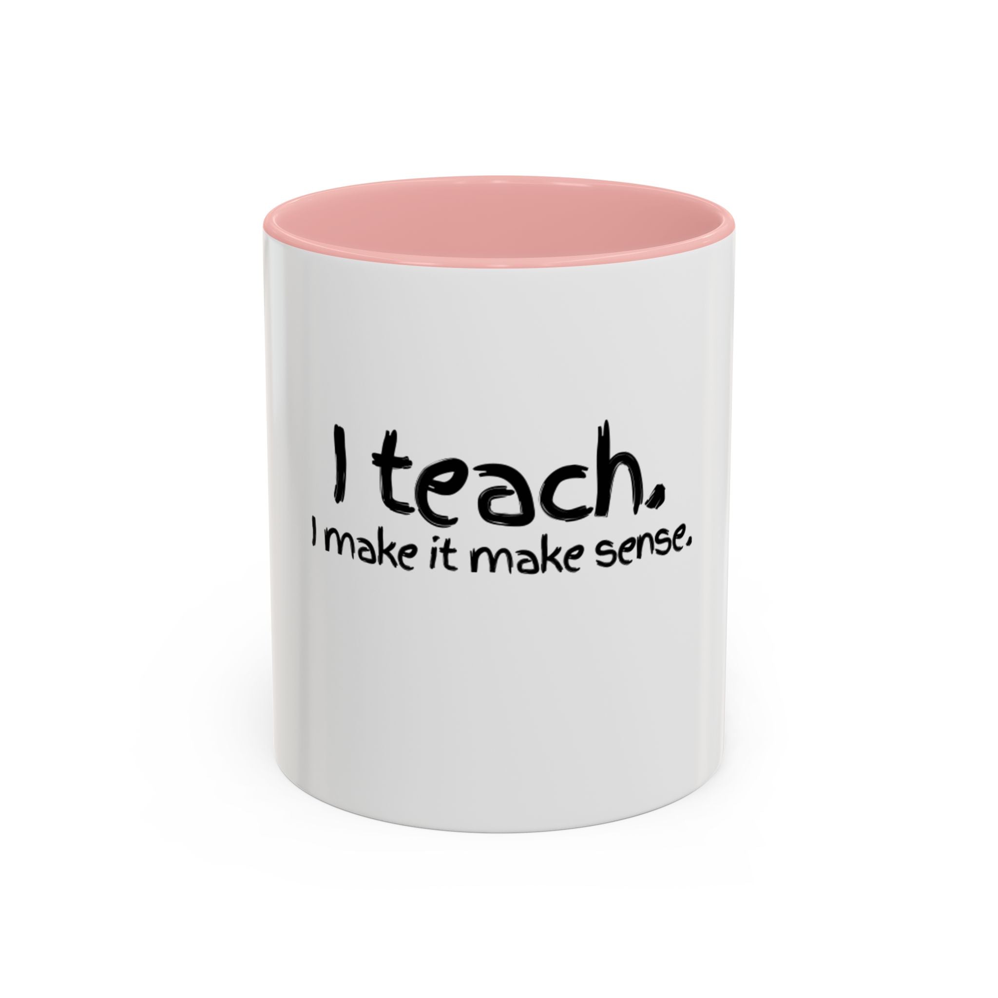 Teacher Coffee Mug - "I Teach. I Make It Make Sense." Accent Ceramic Mug (11/15oz)