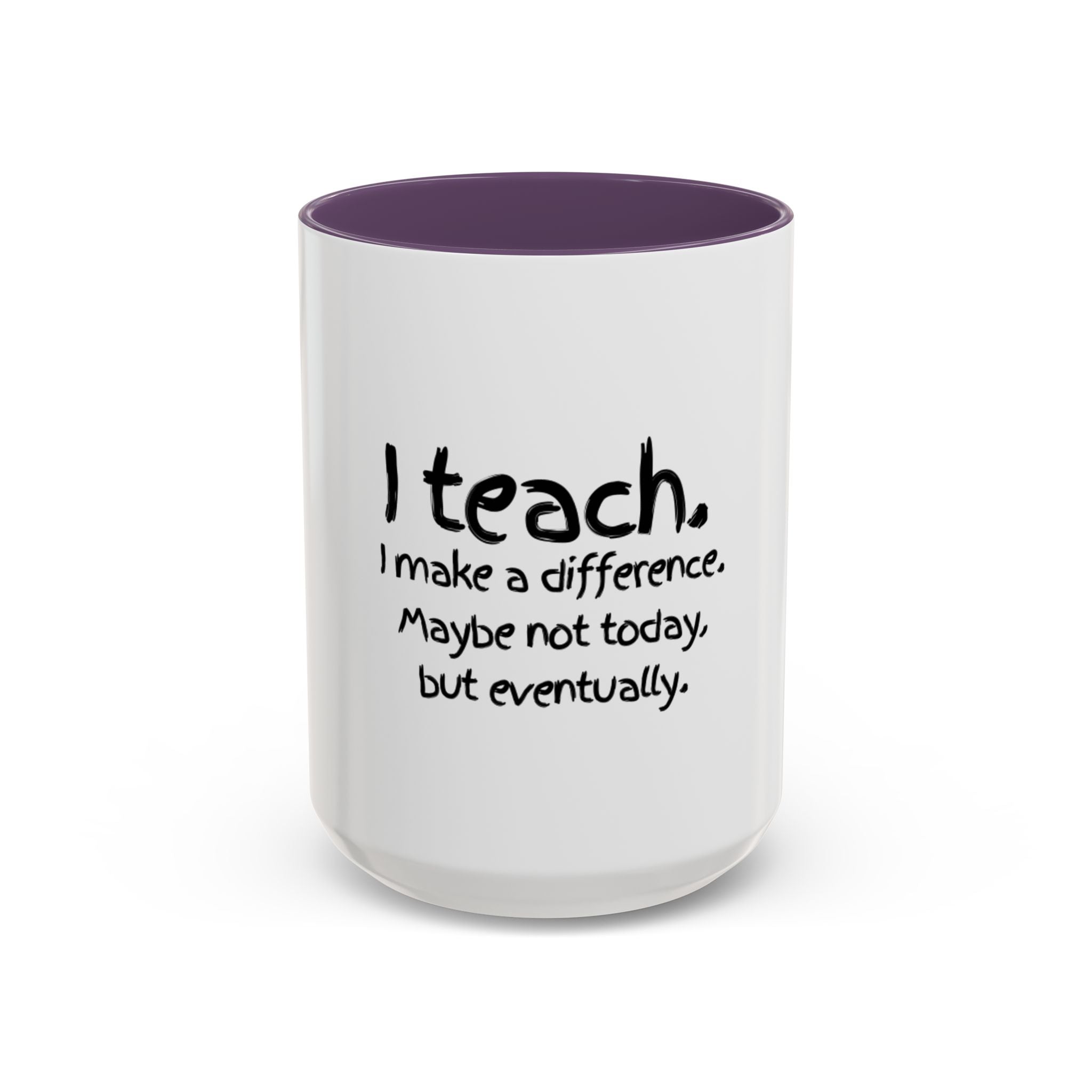 Teacher Mug — "I Teach. I Make a Difference. Maybe Not Today, But Eventually." Accent Coffee Cup