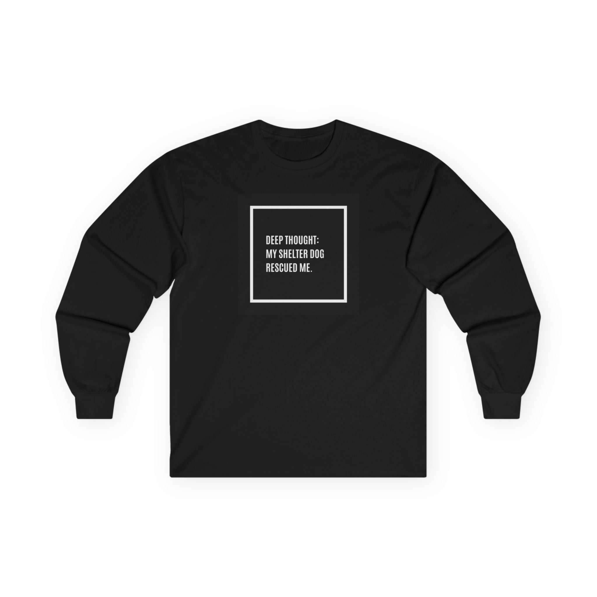 “Deep Thought: My Shelter Dog Rescued Me”  Long Sleeve Tee —Shirt