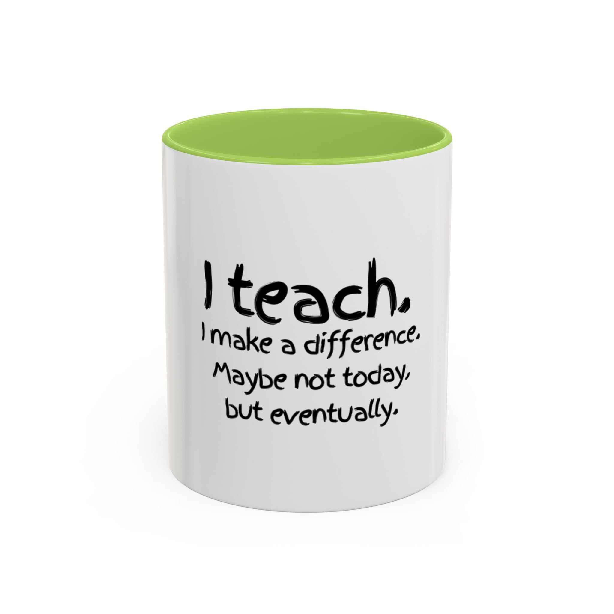 Teacher Mug — "I Teach. I Make a Difference. Maybe Not Today, But Eventually." Accent Coffee Cup
