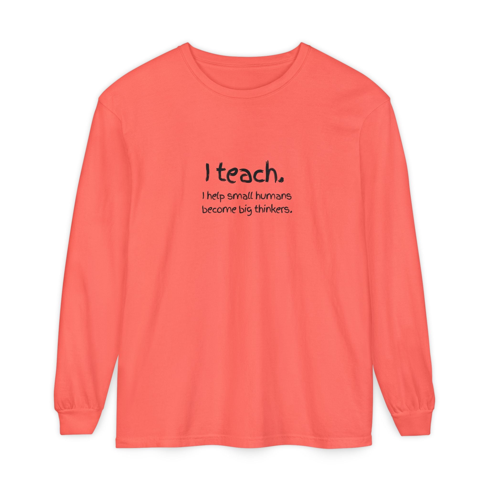 Teacher Long Sleeve T‑Shirt — “I teach. I help small humans become big thinkers.” with Colorful Original Art on Back