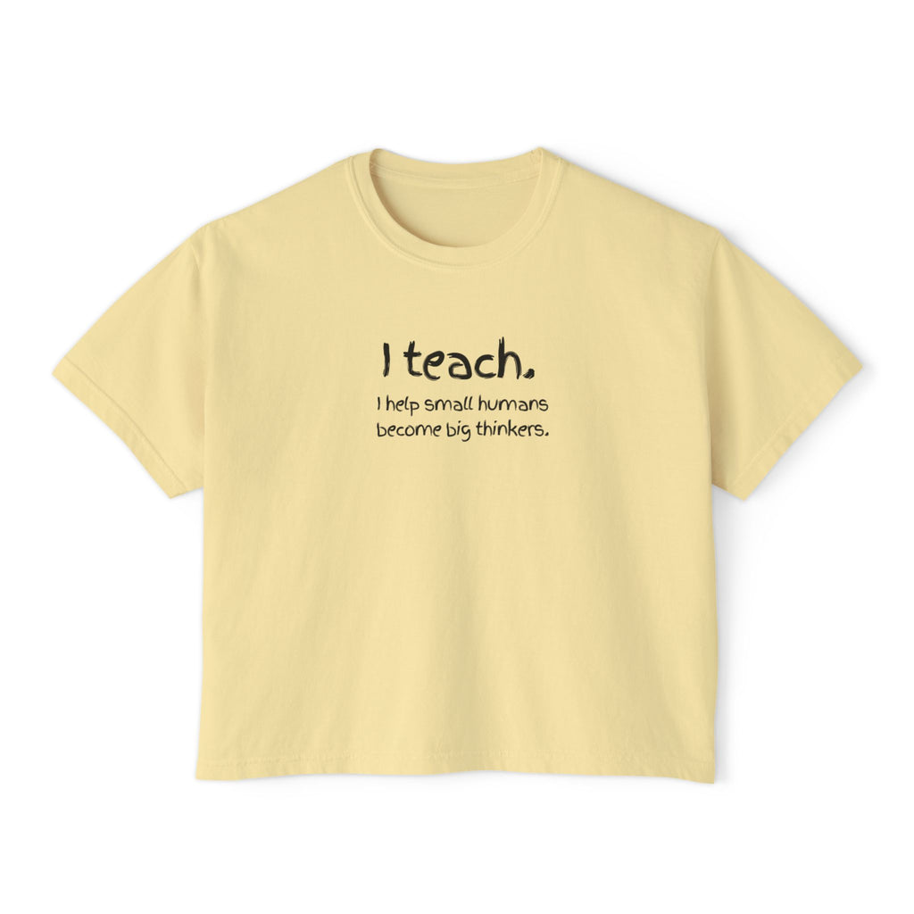Teacher T-Shirt — "I teach. I help small humans become big thinkers." Boxy Tee