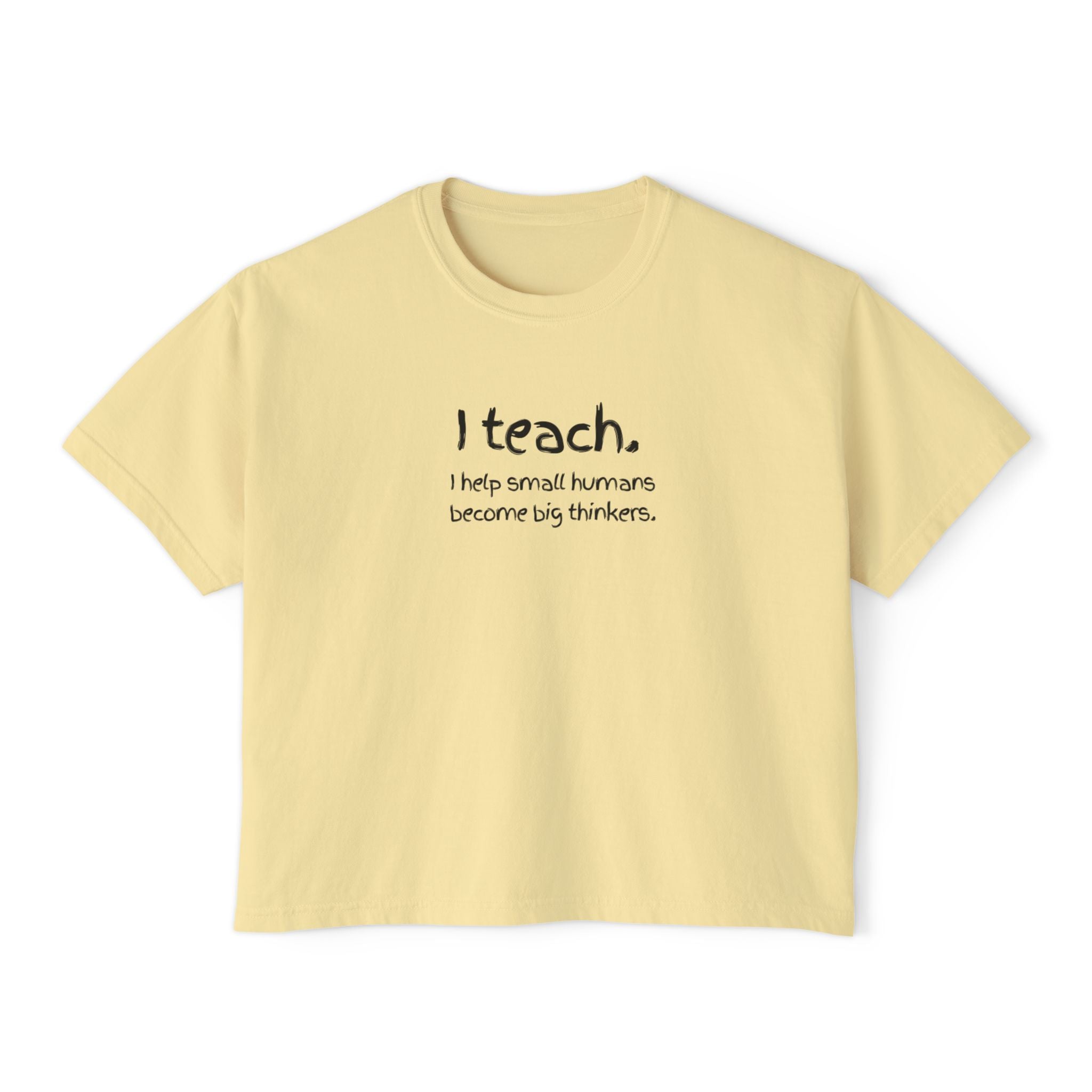 Teacher T-Shirt — "I teach. I help small humans become big thinkers." Boxy Tee