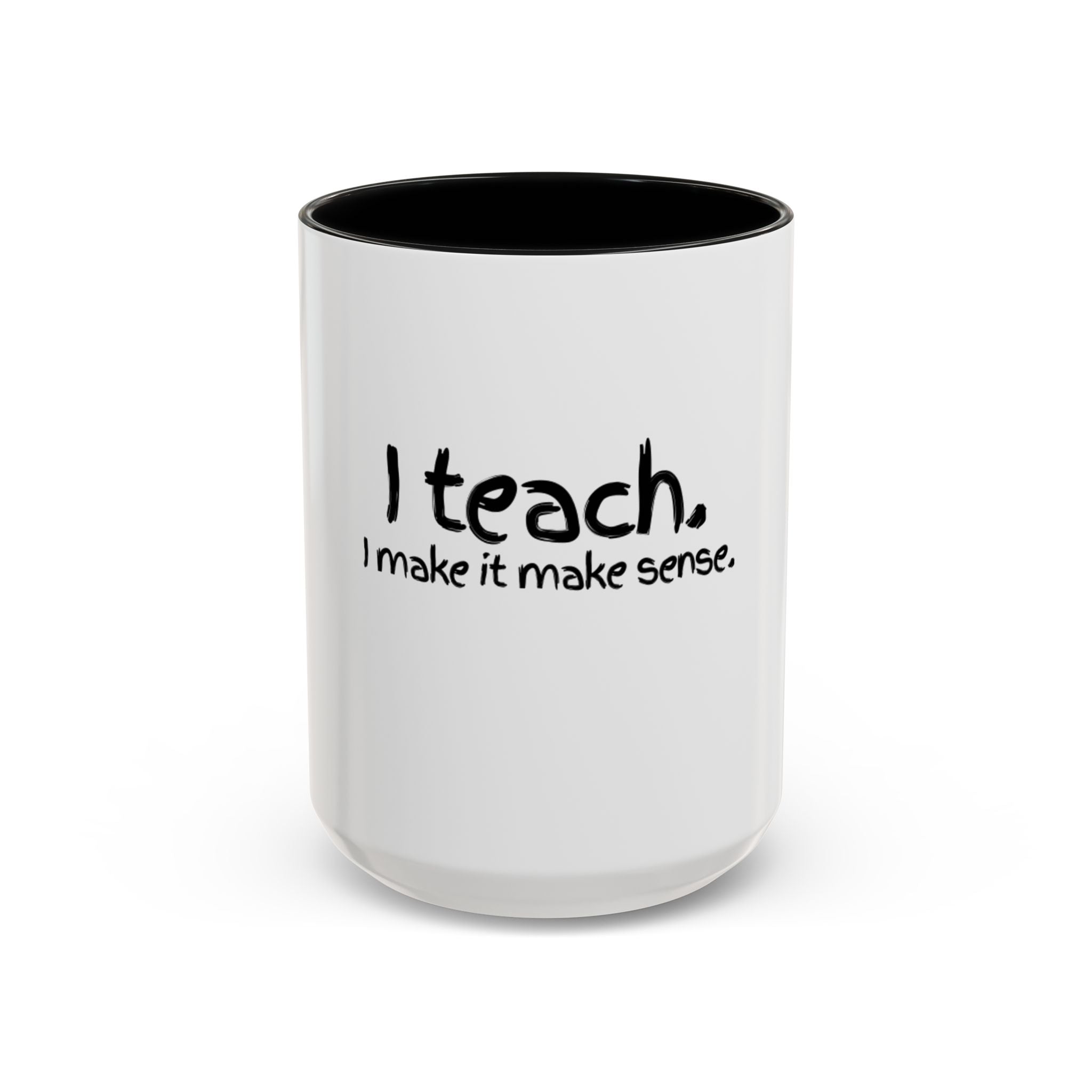 Teacher Coffee Mug - "I Teach. I Make It Make Sense." Accent Ceramic Mug (11/15oz)