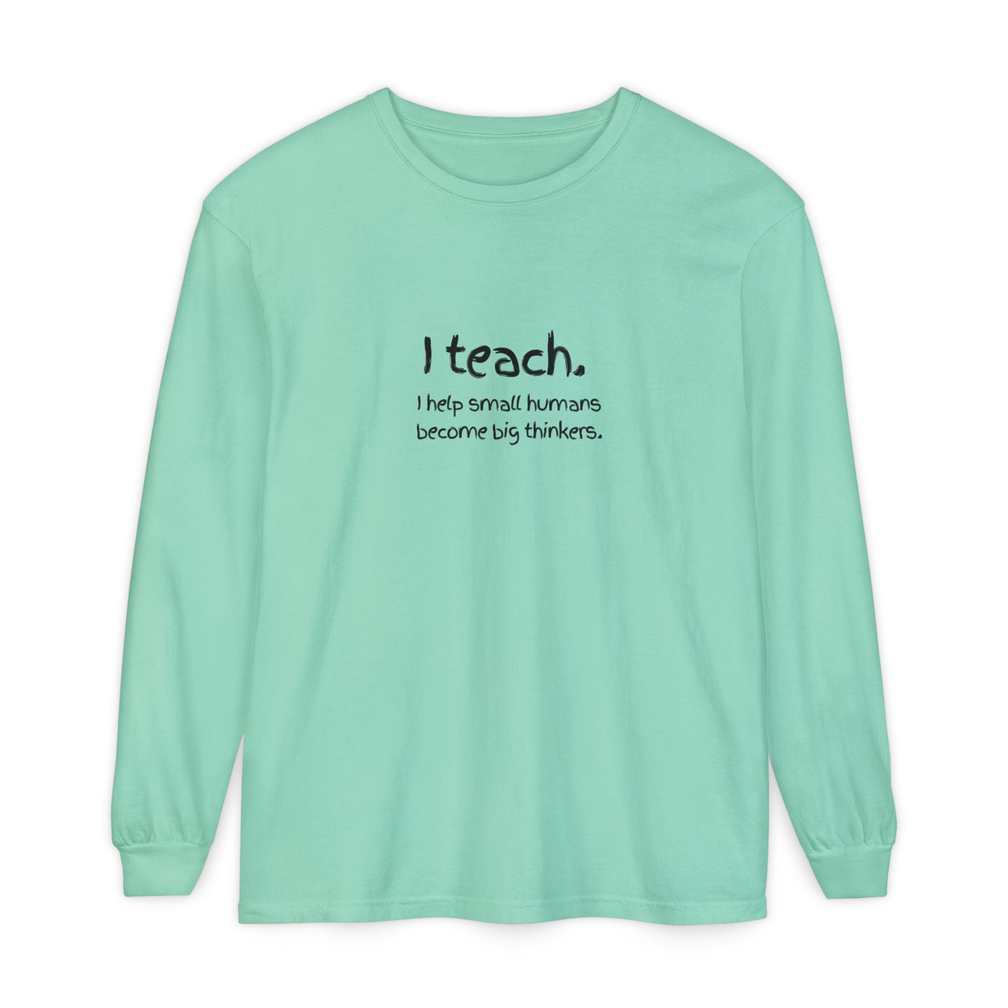 Teacher Long Sleeve T‑Shirt — “I teach. I help small humans become big thinkers.” with Colorful Original Art on Back