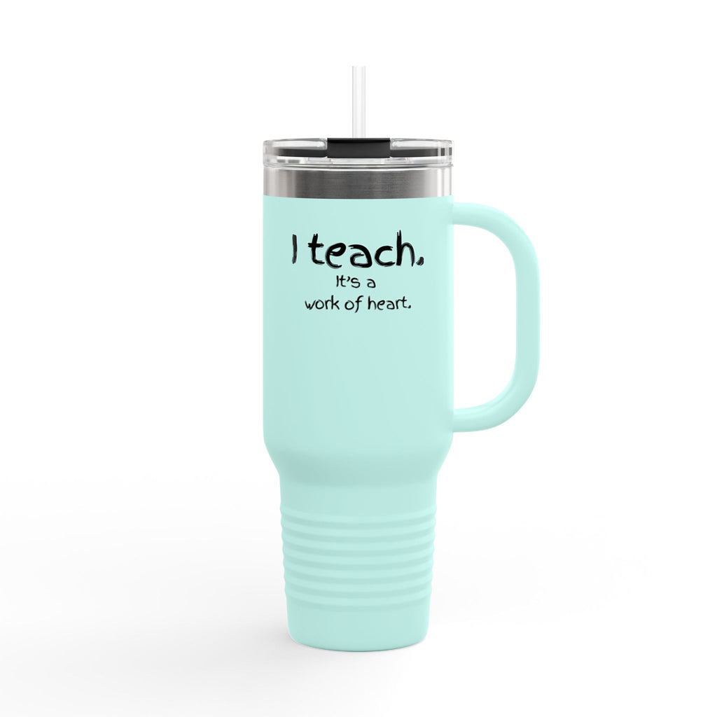 40oz Insulated Travel Mug – "I Teach. It's a Work of Heart." Teacher Tumbler