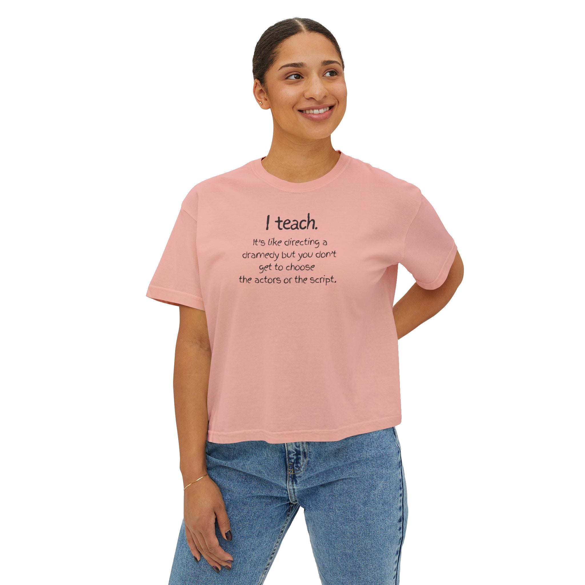 Teacher Quote Boxy Tee — "I teach. It's like directing a dramedy..."