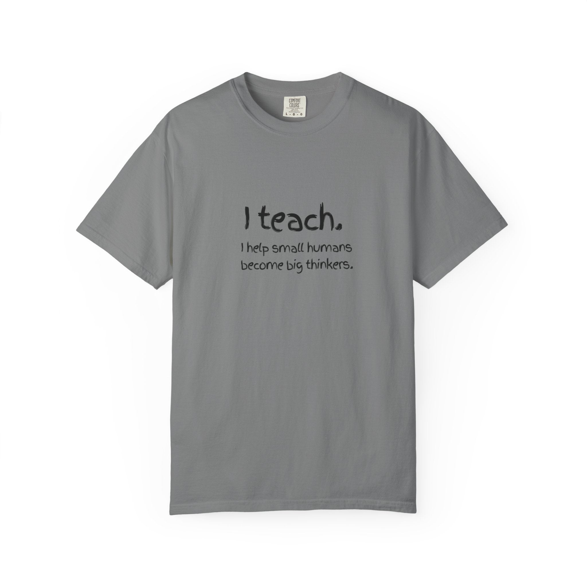 Teacher T-Shirt — “I teach. I help small humans become big thinkers.” with Colorful Back Art