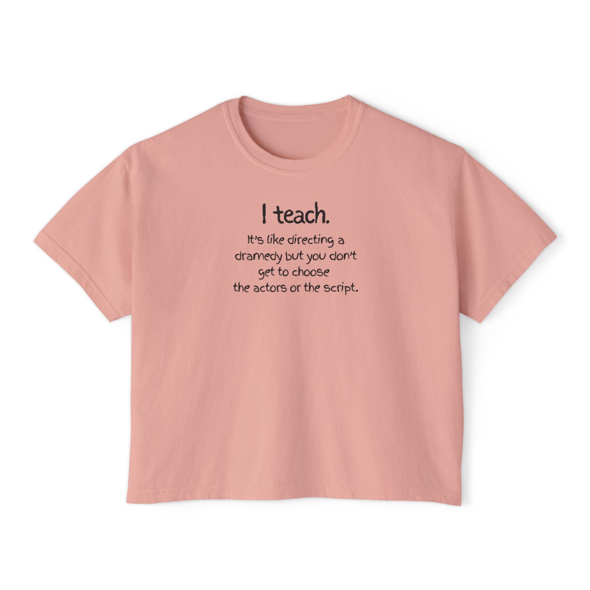 Teacher Quote Boxy Tee — "I teach. It's like directing a dramedy..."