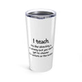 Teacher Tumbler 20oz — "I teach. It's like directing a dramedy..." Stainless Travel Cup