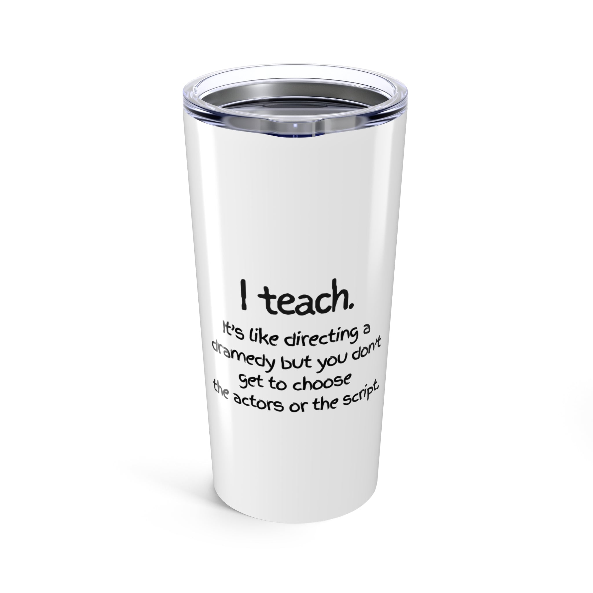 Teacher Tumbler 20oz — "I teach. It's like directing a dramedy..." Stainless Travel Cup