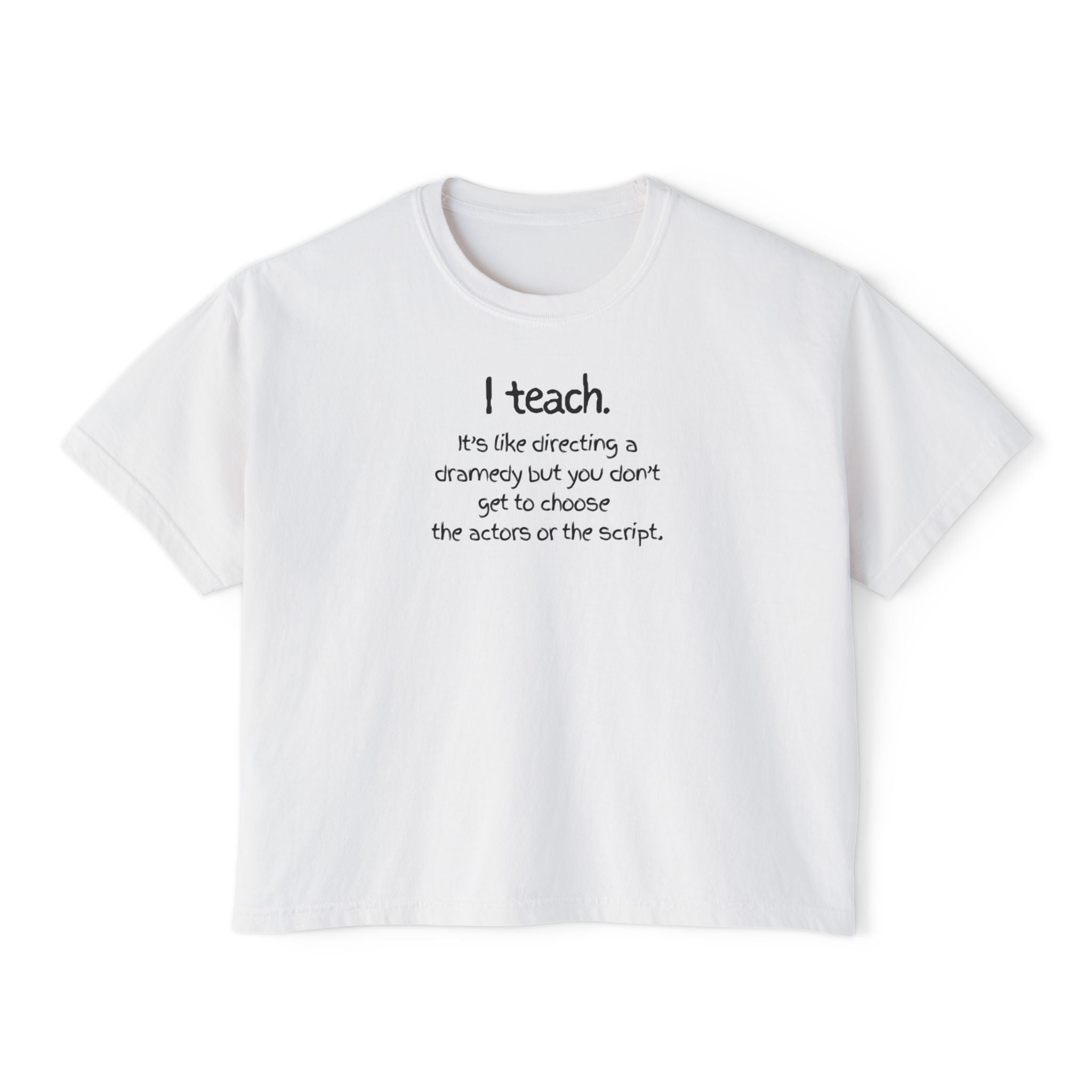 Teacher Quote Boxy Tee — "I teach. It's like directing a dramedy..."