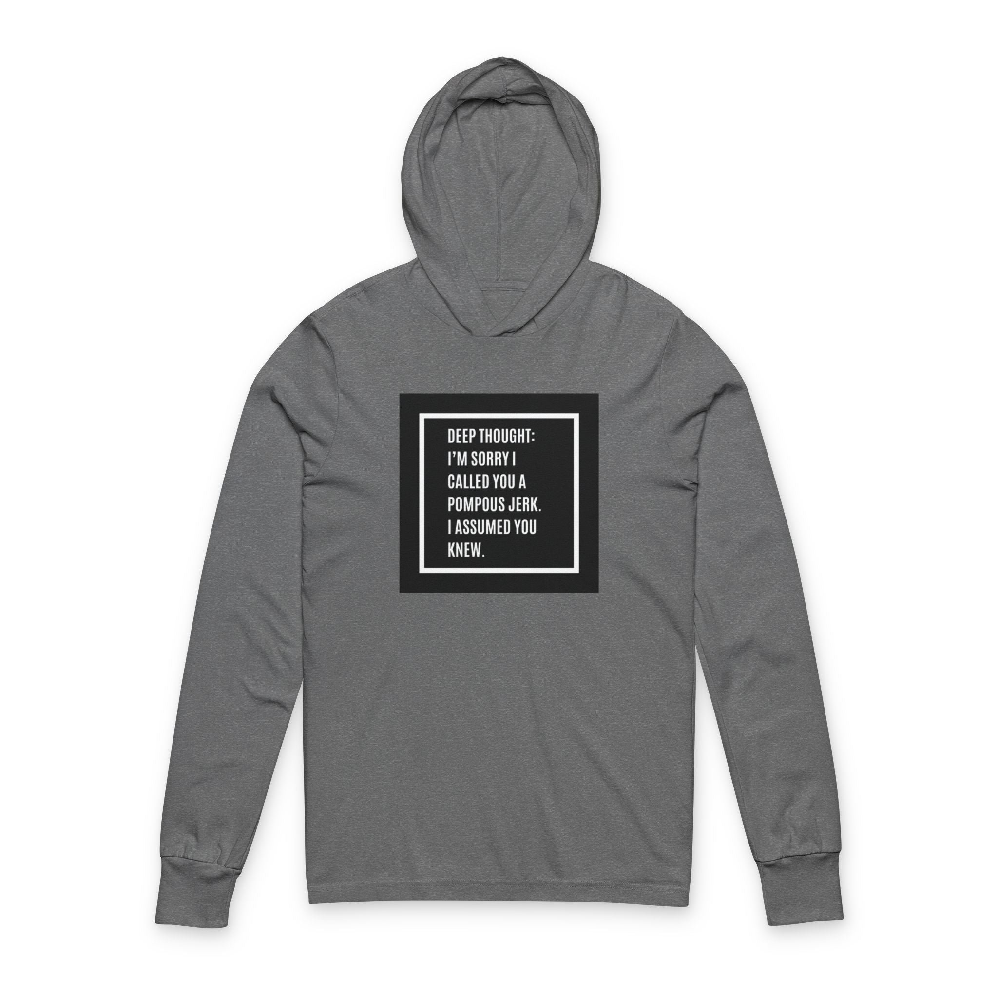 Deep Thought Humorous Hooded Long Sleeve Tee — "Deep Thought: I'm Sorry I Called You A Pompous Jerk"