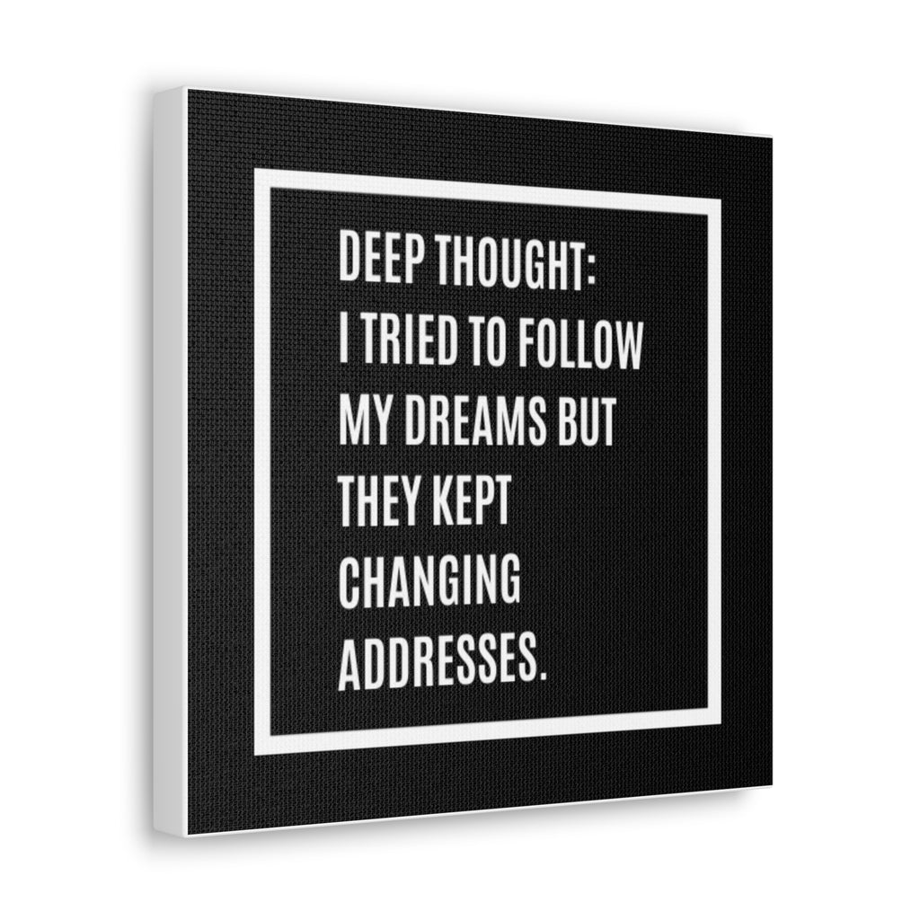 Canvas Wall Art - "Deep Thought: I Tried To Follow My Dreams But They Kept Changing Addresses" — Humorous Black Typography Print
