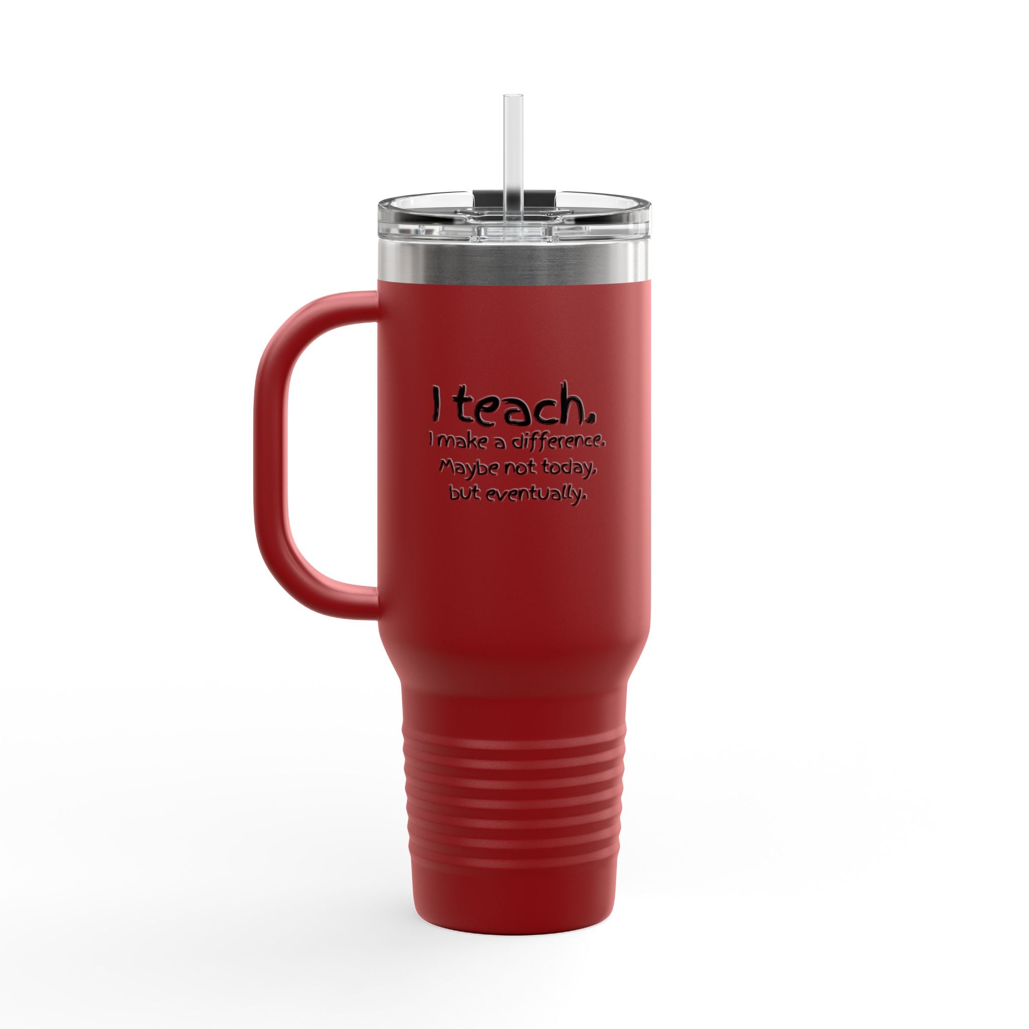 Travel Mug — "I teach. I make a difference. Maybe not today, but eventually." 40oz Insulated Tumbler for Teachers