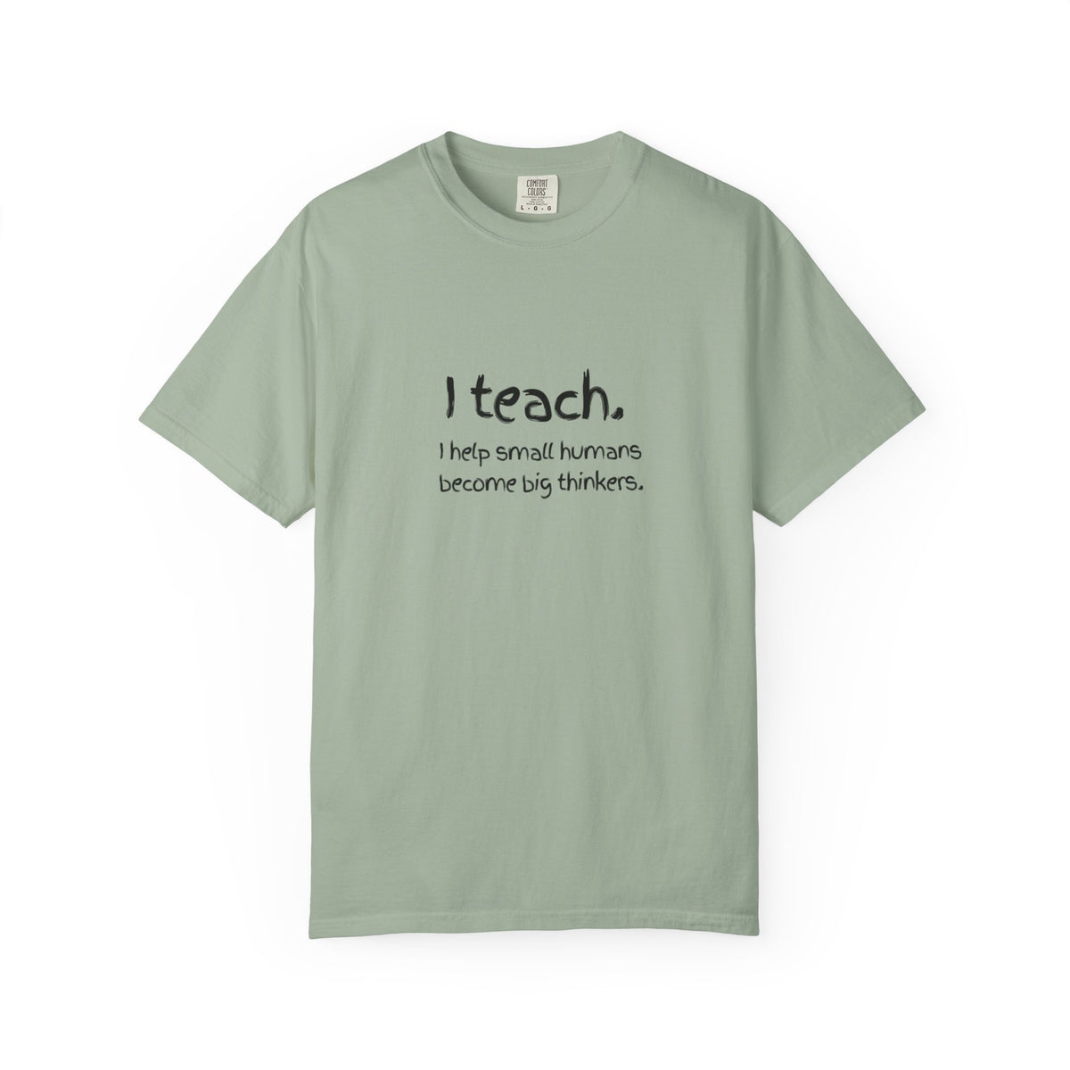 Teacher T-Shirt — “I teach. I help small humans become big thinkers.” with Colorful Back Art