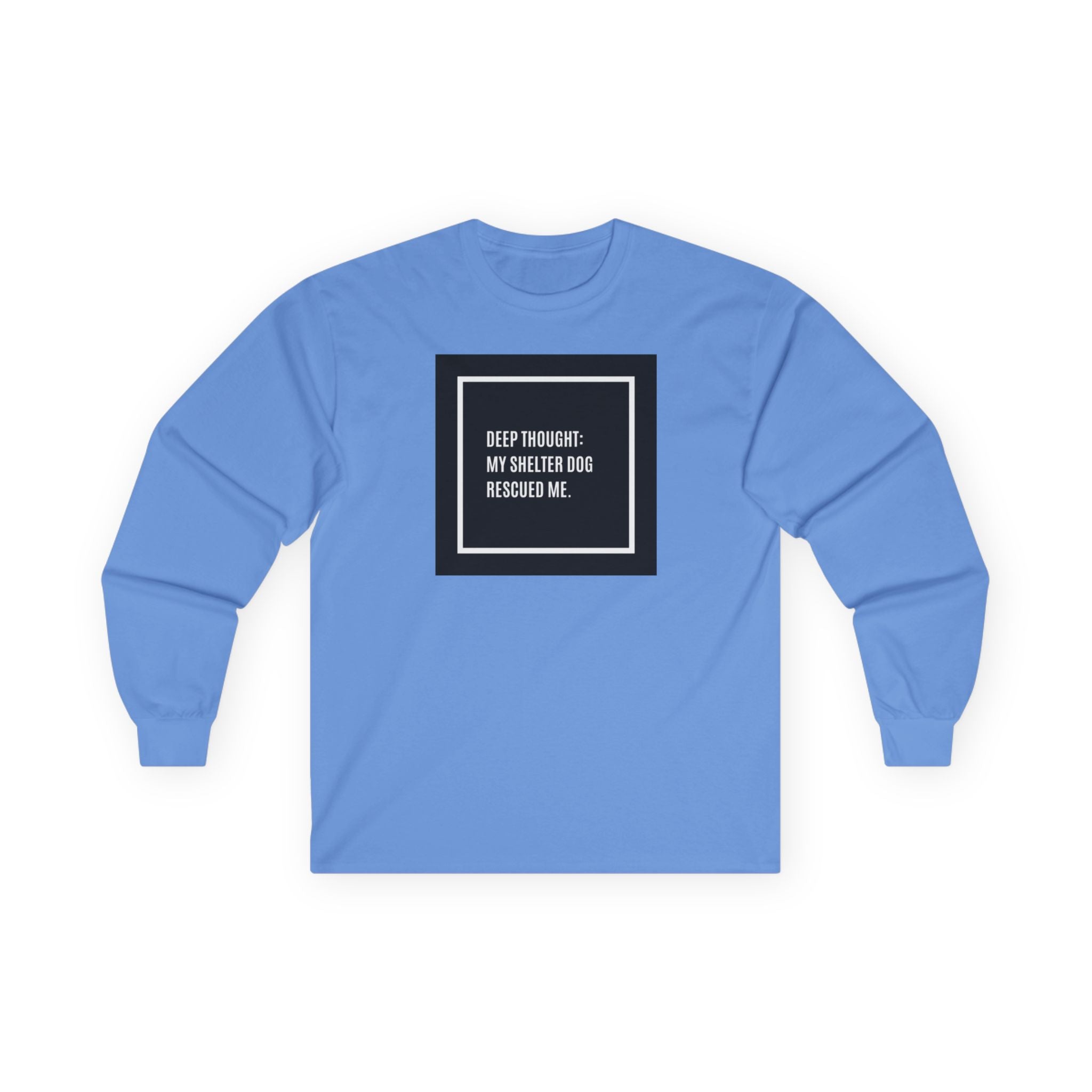 “Deep Thought: My Shelter Dog Rescued Me”  Long Sleeve Tee —Shirt